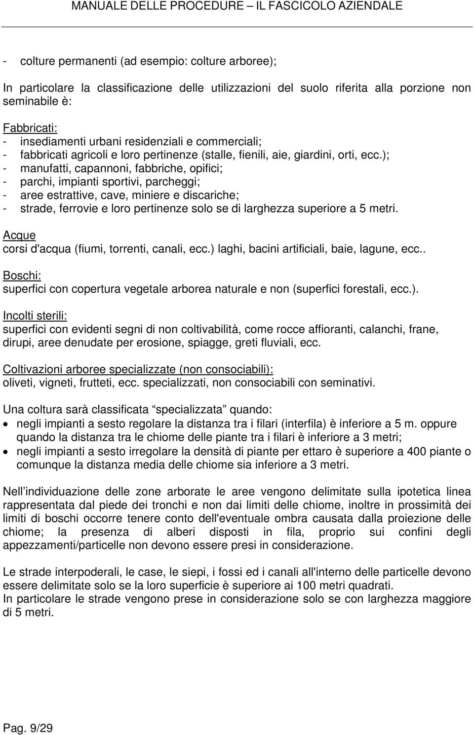 ); - manufatti, capannoni, fabbriche, opifici; - parchi, impianti sportivi, parcheggi; - aree estrattive, cave, miniere e discariche; - strade, ferrovie e loro pertinenze solo se di larghezza