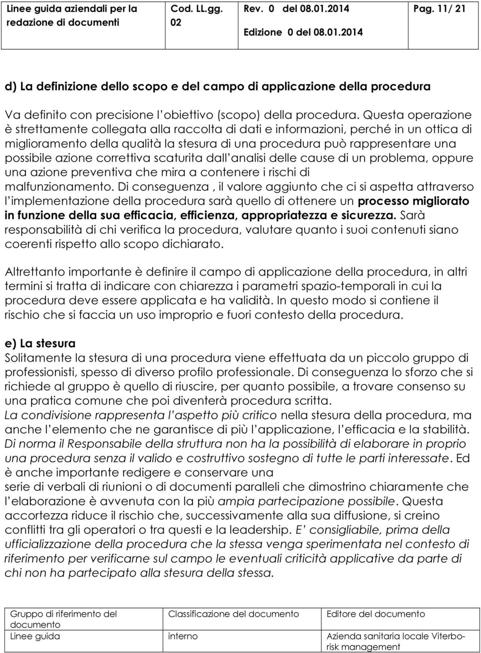 correttiva scaturita dall analisi delle cause di un problema, oppure una azione preventiva che mira a contenere i rischi di malfunzionamento.