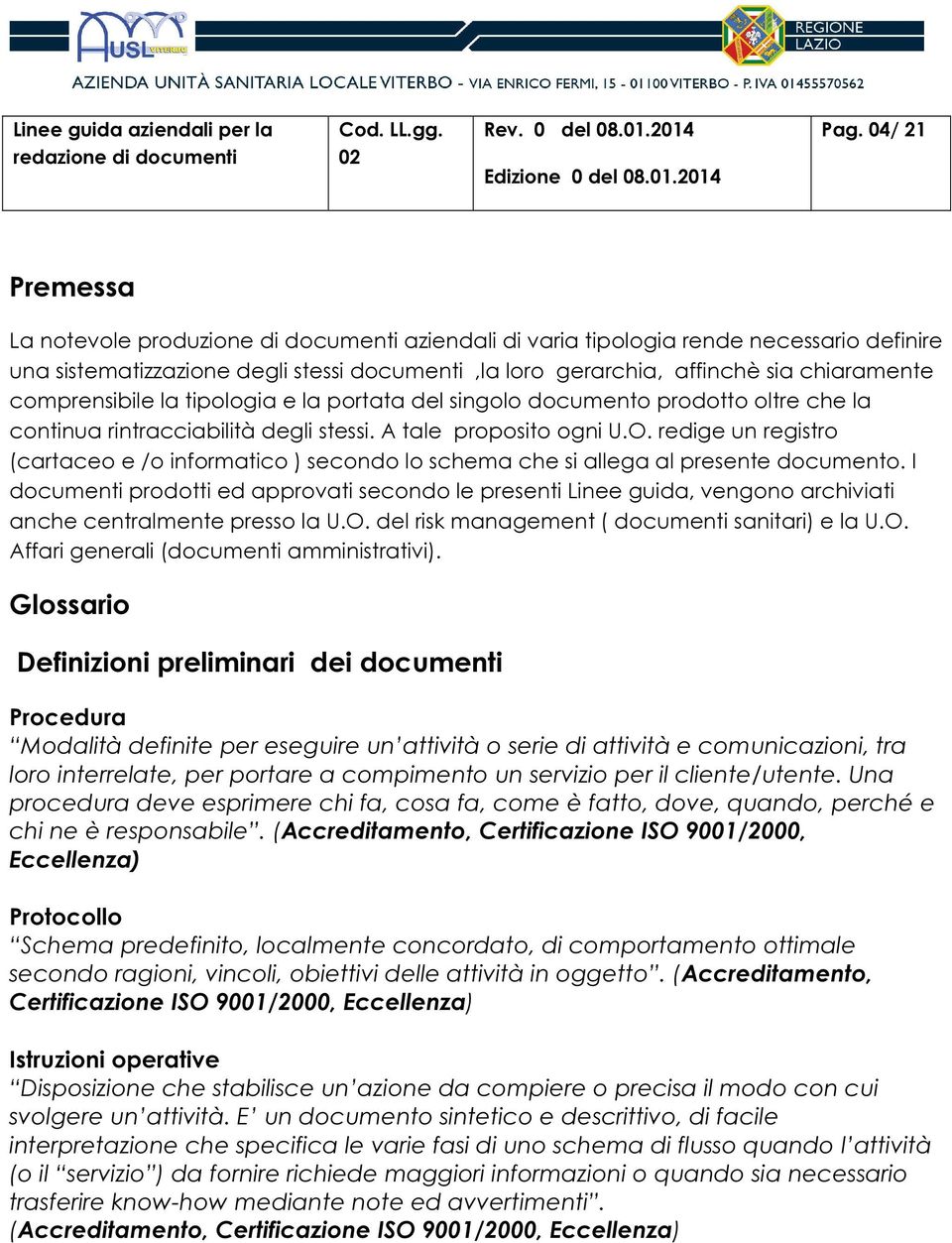 comprensibile la tipologia e la portata del singolo prodotto oltre che la continua rintracciabilità degli stessi. A tale proposito ogni U.O.