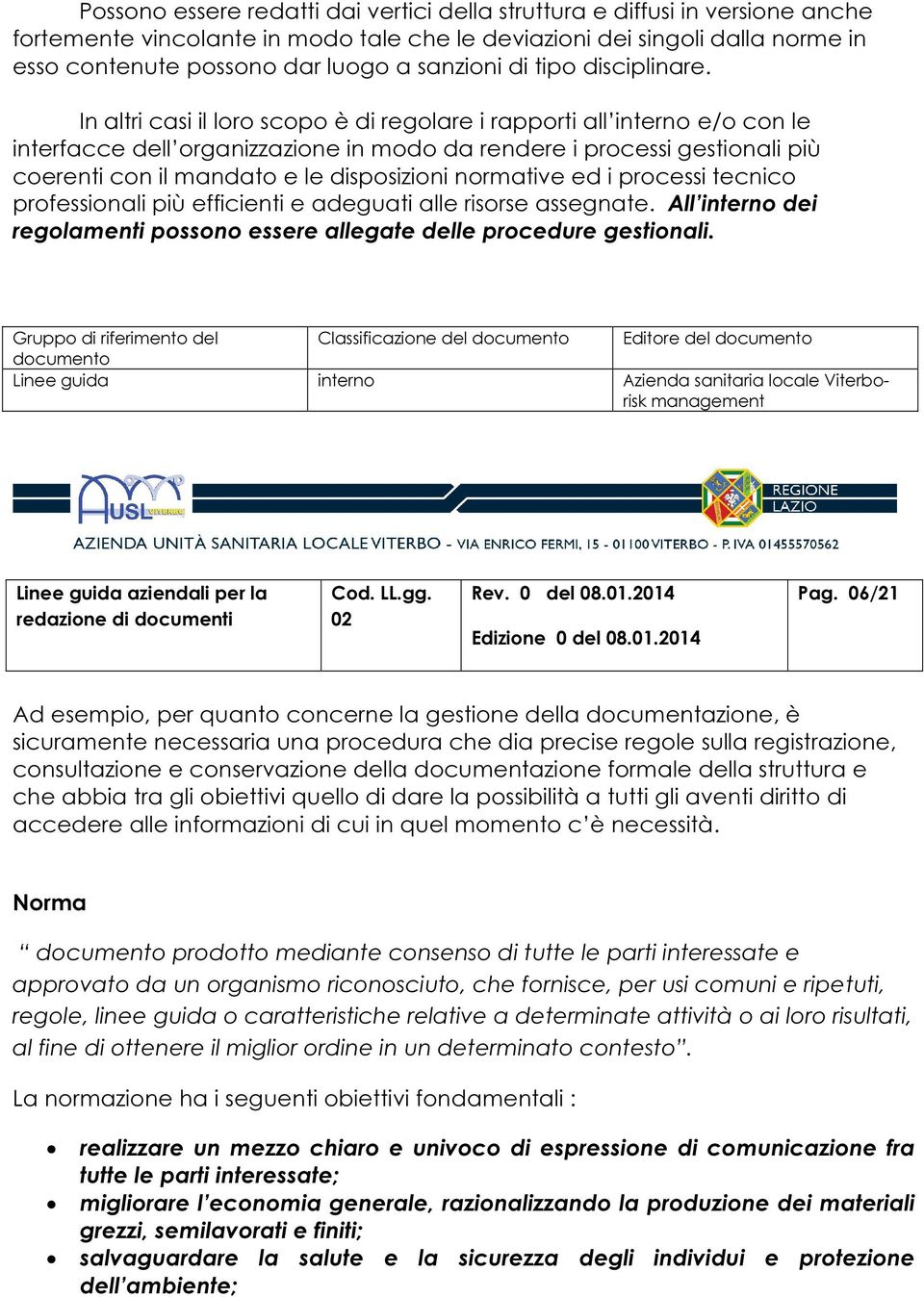 In altri casi il loro scopo è di regolare i rapporti all interno e/o con le interfacce dell organizzazione in modo da rendere i processi gestionali più coerenti con il mandato e le disposizioni