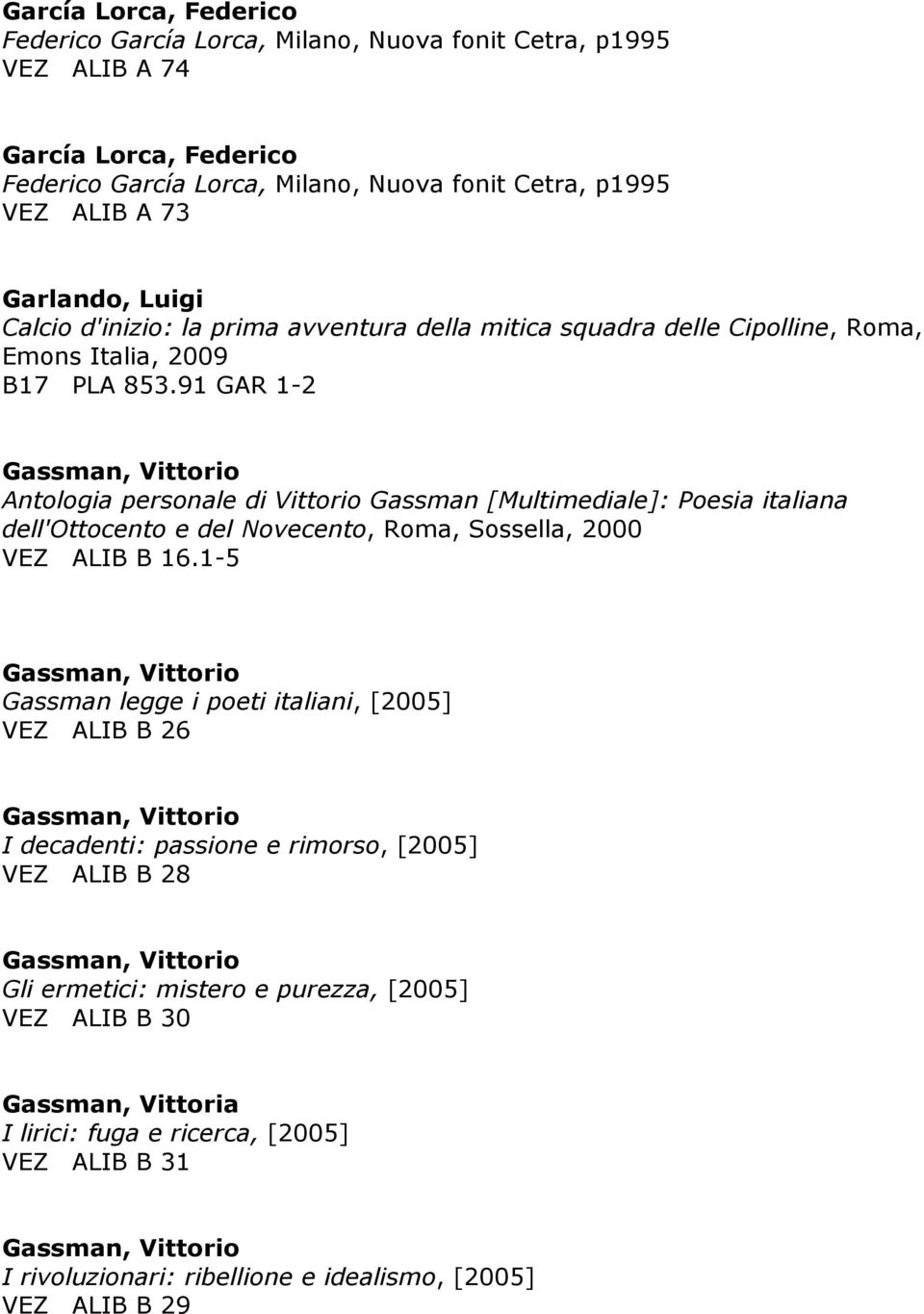 91 GAR 1-2 Gassman, Vittorio Antologia personale di Vittorio Gassman [Multimediale]: Poesia italiana dell'ottocento e del Novecento, Roma, Sossella, 2000 VEZ ALIB B 16.