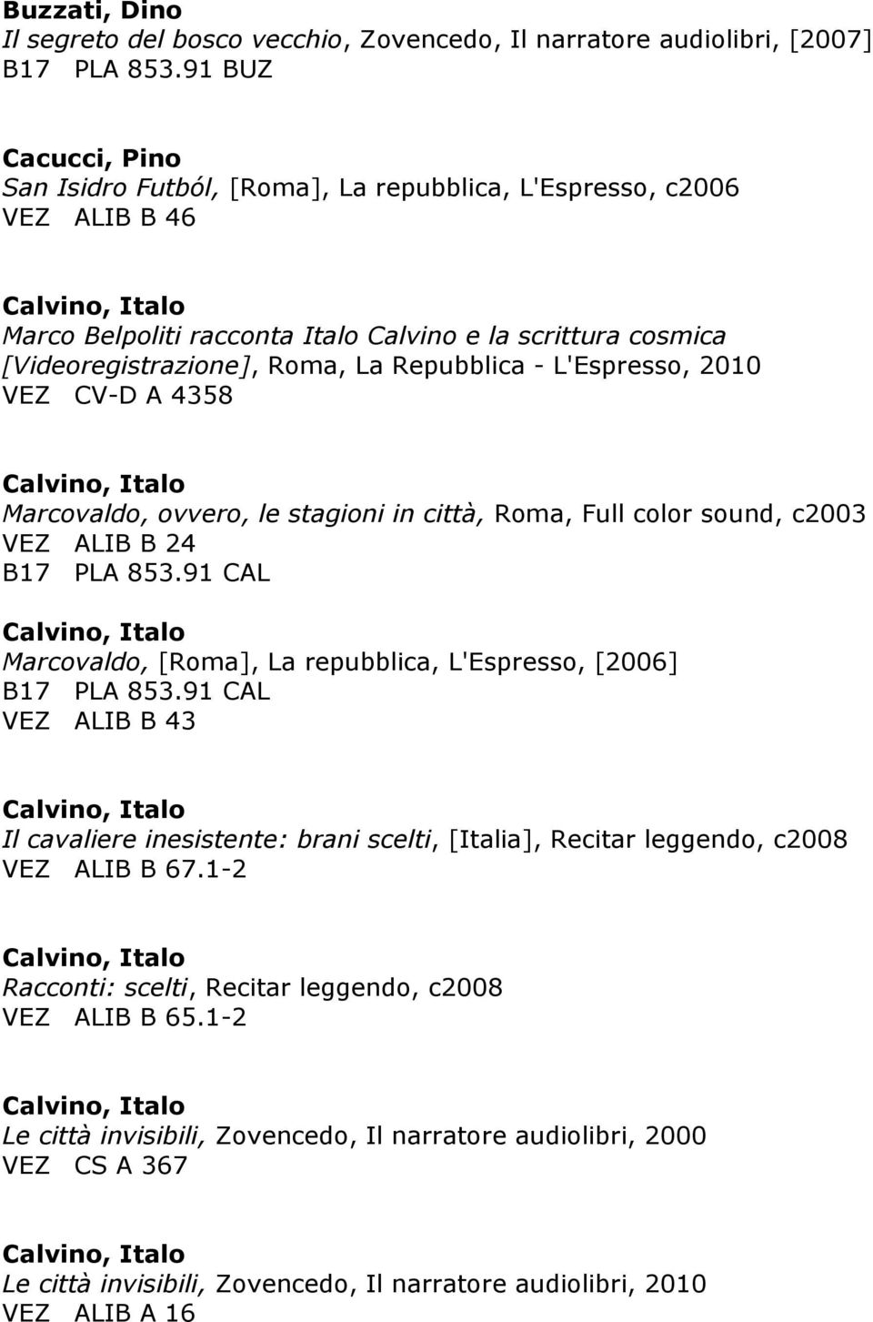 La Repubblica - L'Espresso, 2010 VEZ CV-D A 4358 Calvino, Italo Marcovaldo, ovvero, le stagioni in città, Roma, Full color sound, c2003 VEZ ALIB B 24 B17 PLA 853.
