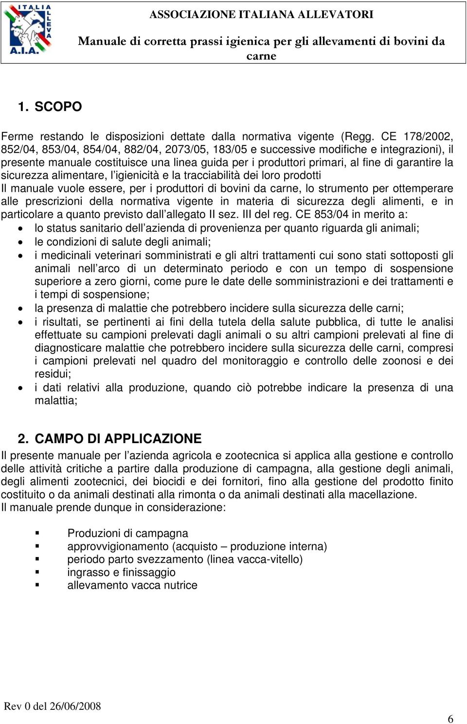 sicurezza alimentare, l igienicità e la tracciabilità dei loro prodotti Il manuale vuole essere, per i produttori di bovini da, lo strumento per ottemperare alle prescrizioni della normativa vigente