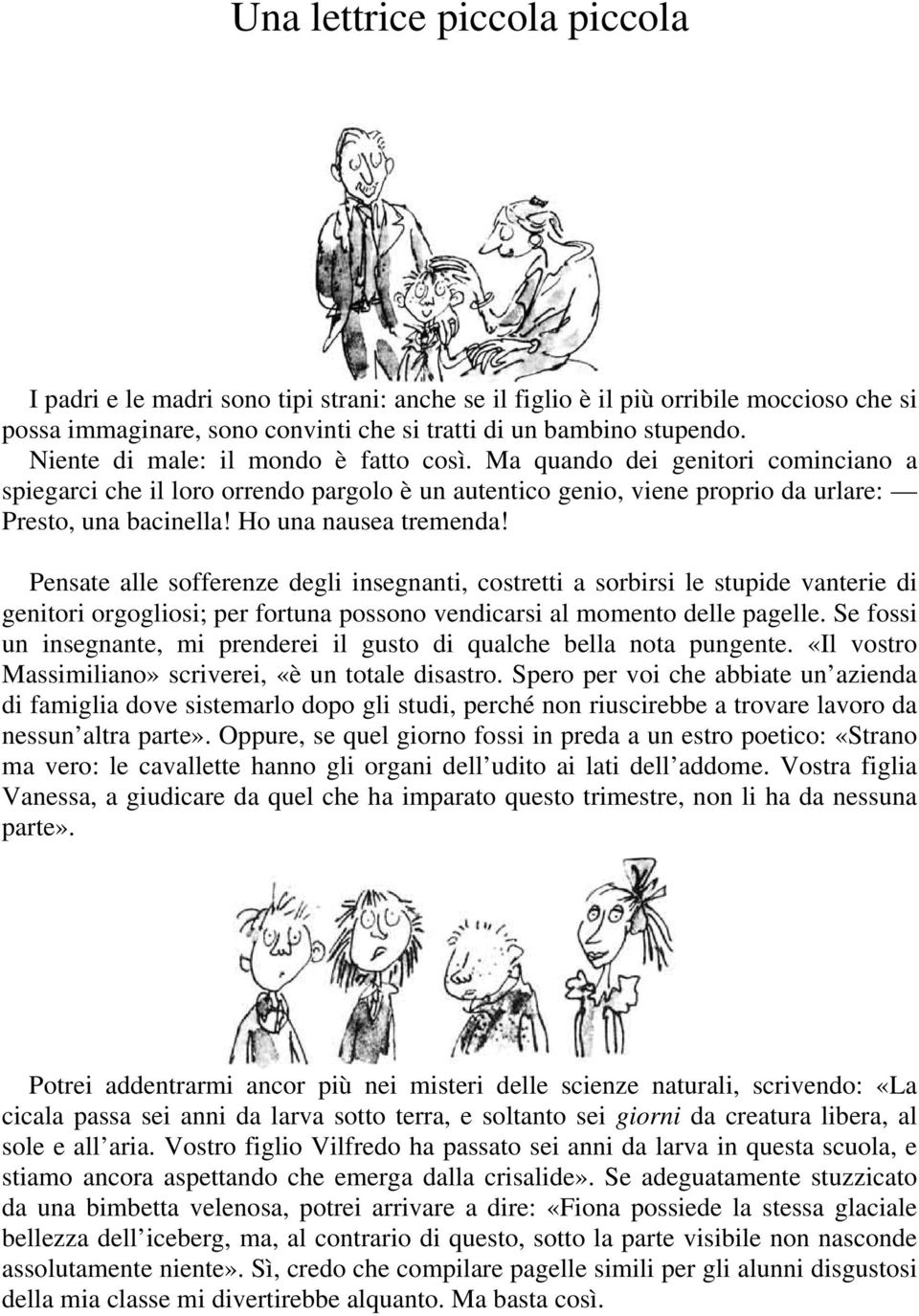 Ho una nausea tremenda! Pensate alle sofferenze degli insegnanti, costretti a sorbirsi le stupide vanterie di genitori orgogliosi; per fortuna possono vendicarsi al momento delle pagelle.