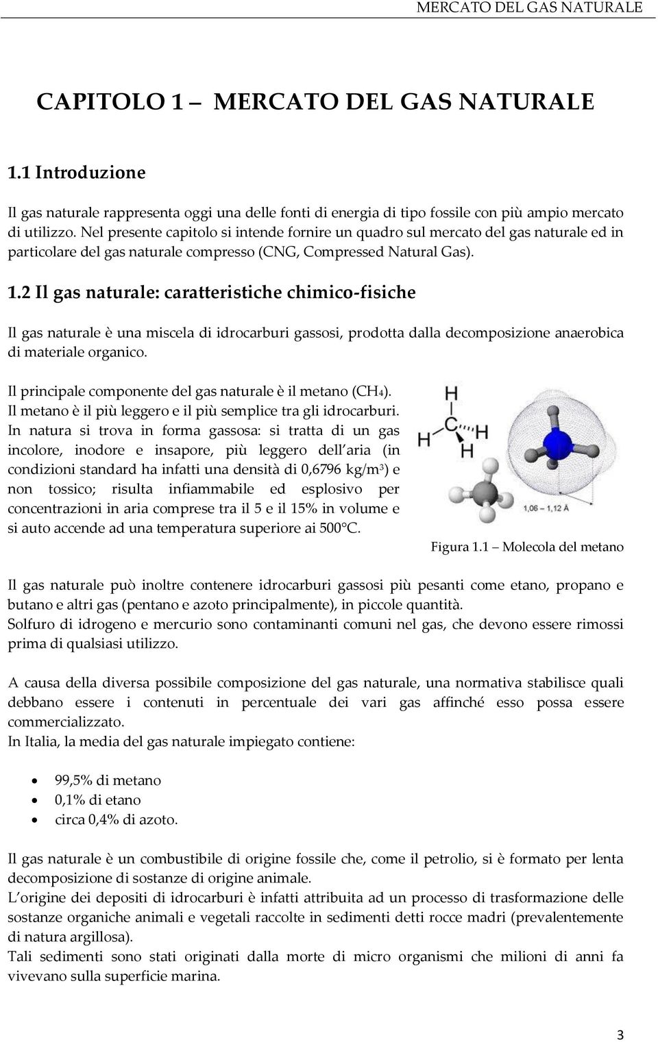 2 Il gas naturale: caratteristiche chimico-fisiche Il gas naturale è una miscela di idrocarburi gassosi, prodotta dalla decomposizione anaerobica di materiale organico.