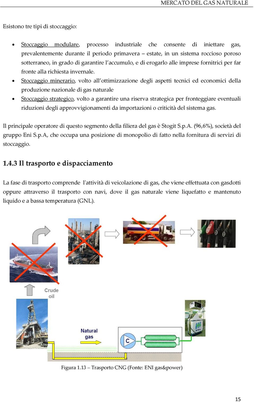 Stoccaggio minerario, volto all ottimizzazione degli aspetti tecnici ed economici della produzione nazionale di gas naturale Stoccaggio strategico, volto a garantire una riserva strategica per