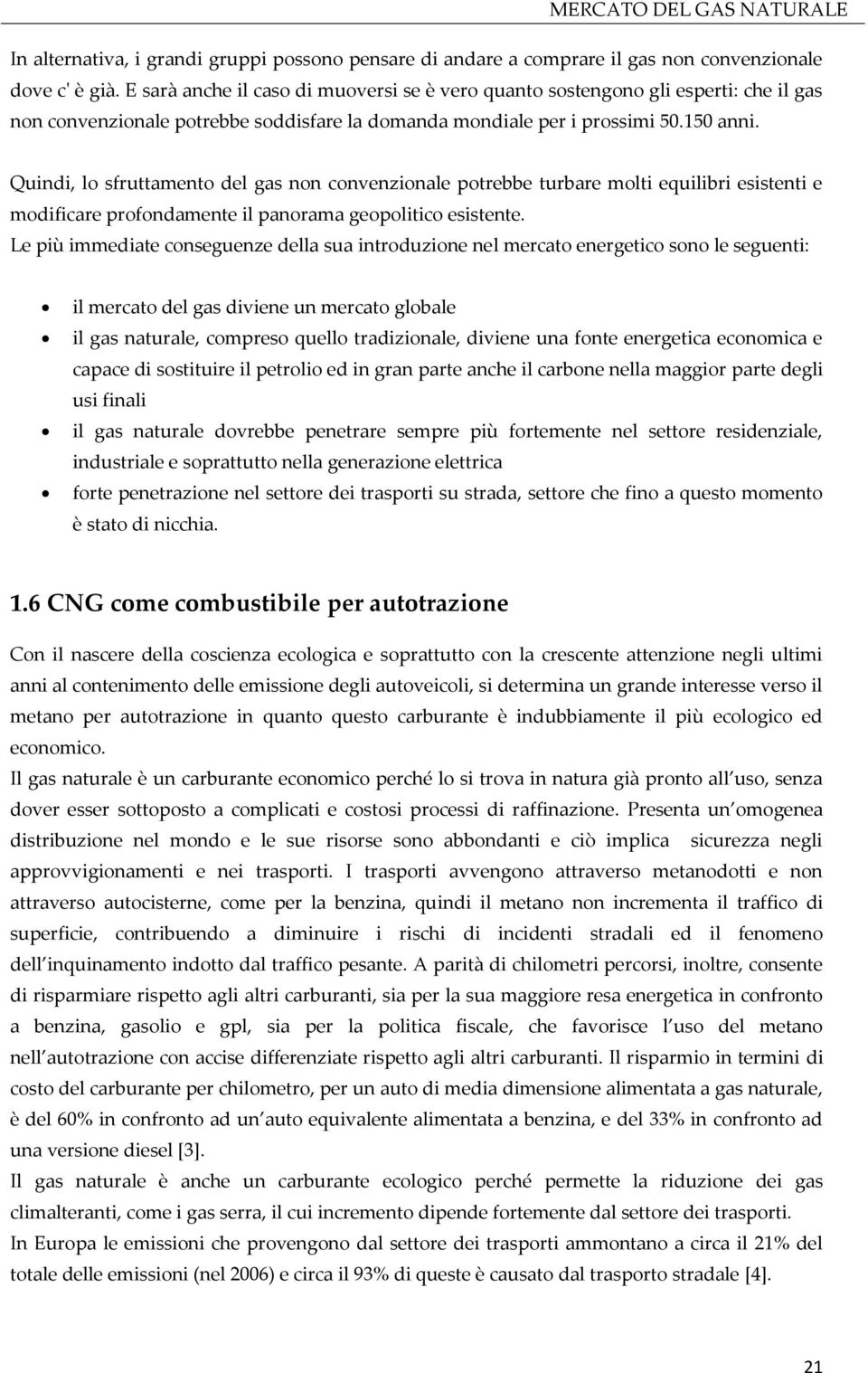 Quindi, lo sfruttamento del gas non convenzionale potrebbe turbare molti equilibri esistenti e modificare profondamente il panorama geopolitico esistente.