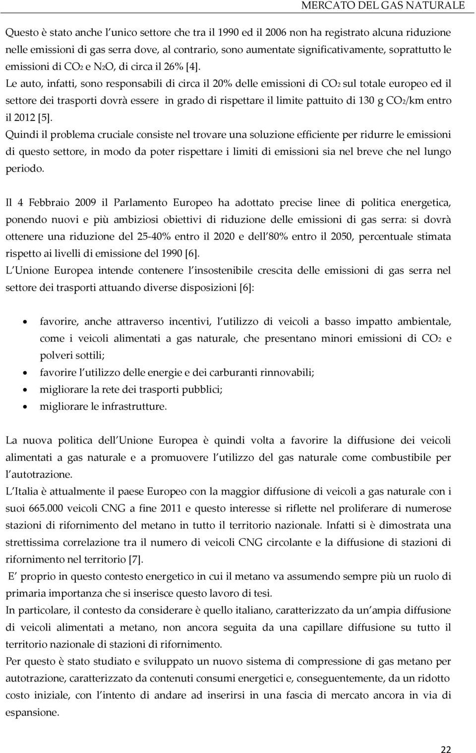 Le auto, infatti, sono responsabili di circa il 20% delle emissioni di CO2 sul totale europeo ed il settore dei trasporti dovrà essere in grado di rispettare il limite pattuito di 130 g CO2/km entro