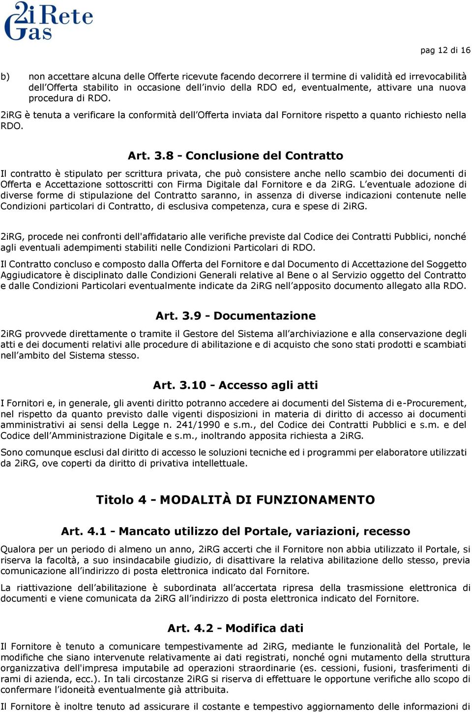 8 - Conclusione del Contratto Il contratto è stipulato per scrittura privata, che può consistere anche nello scambio dei documenti di Offerta e Accettazione sottoscritti con Firma Digitale dal