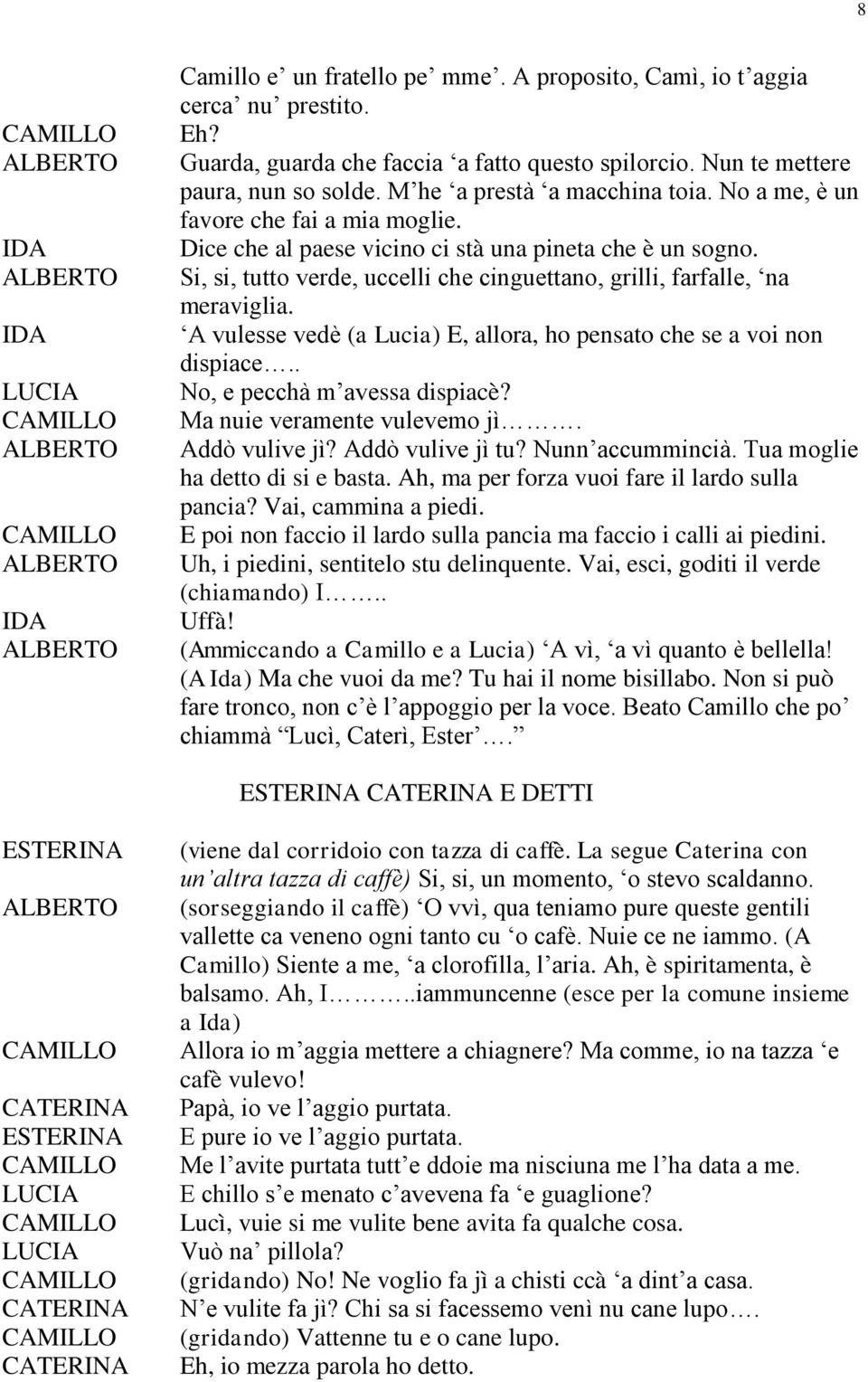 Si, si, tutto verde, uccelli che cinguettano, grilli, farfalle, na meraviglia. A vulesse vedè (a Lucia) E, allora, ho pensato che se a voi non dispiace.. No, e pecchà m avessa dispiacè?