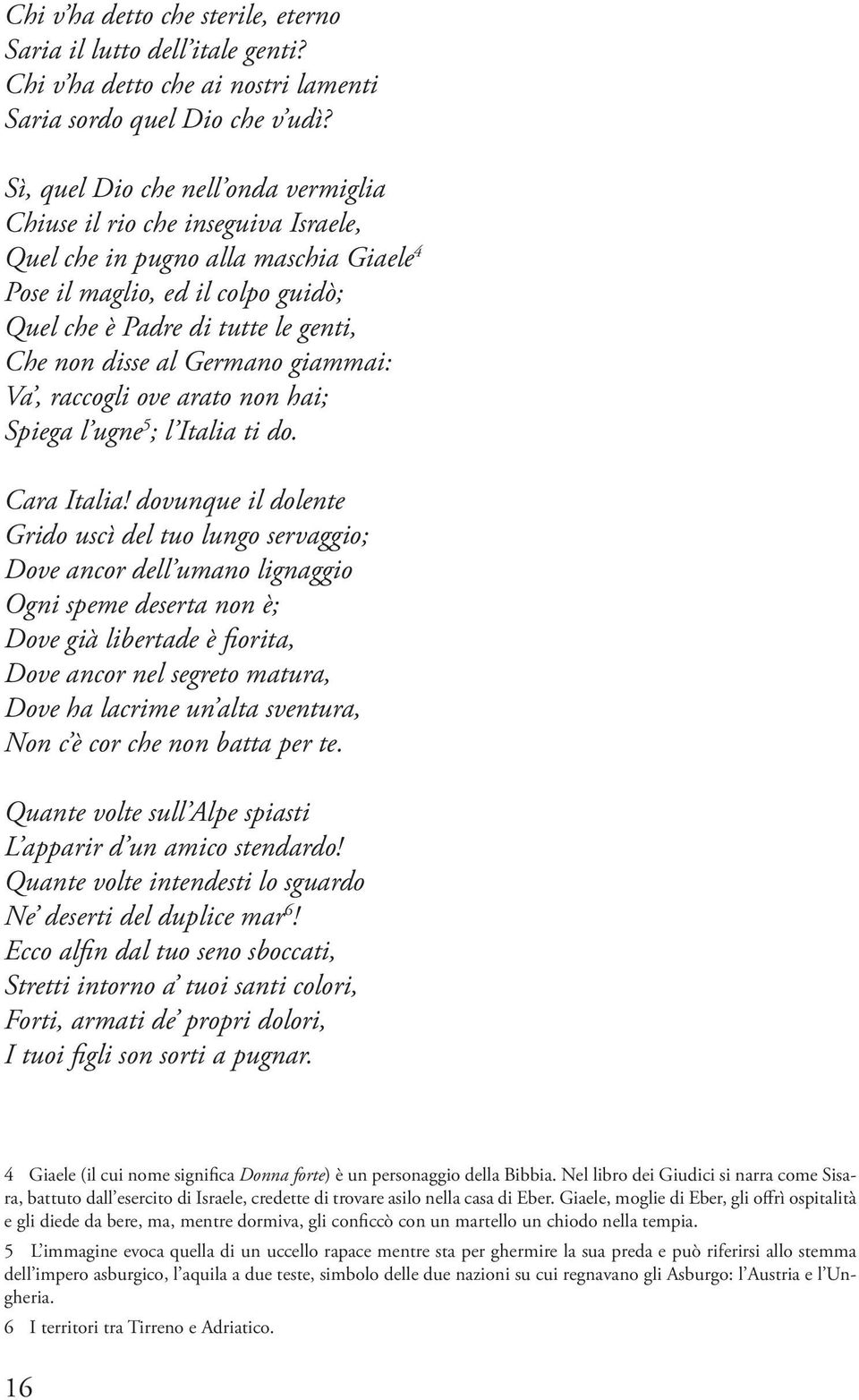 al Germano giammai: Va, raccogli ove arato non hai; Spiega l ugne 5 ; l Italia ti do. Cara Italia!