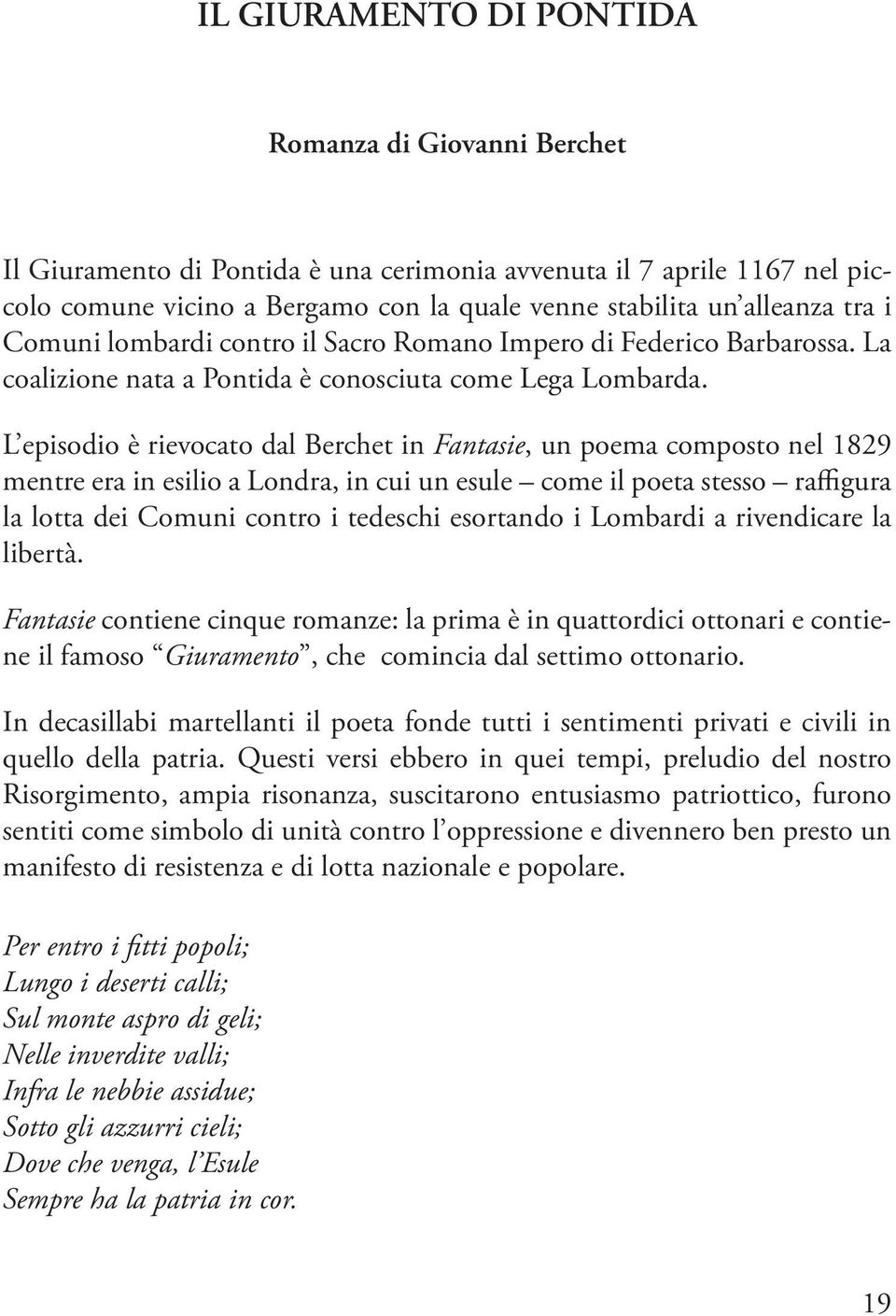 L episodio è rievocato dal Berchet in Fantasie, un poema composto nel 1829 mentre era in esilio a Londra, in cui un esule come il poeta stesso raffigura la lotta dei Comuni contro i tedeschi