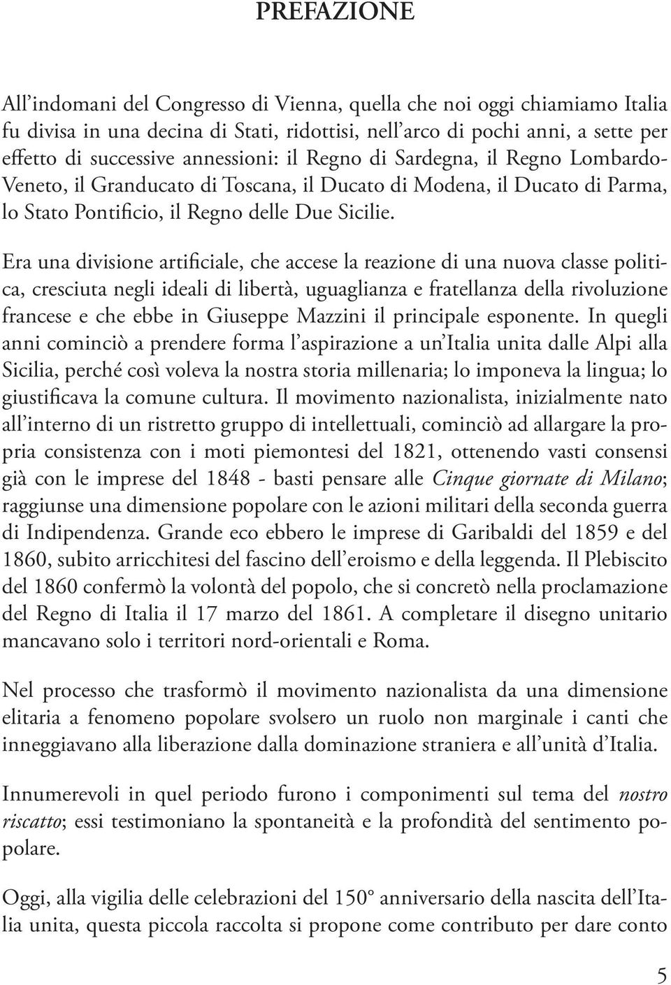 Era una divisione artificiale, che accese la reazione di una nuova classe politica, cresciuta negli ideali di libertà, uguaglianza e fratellanza della rivoluzione francese e che ebbe in Giuseppe