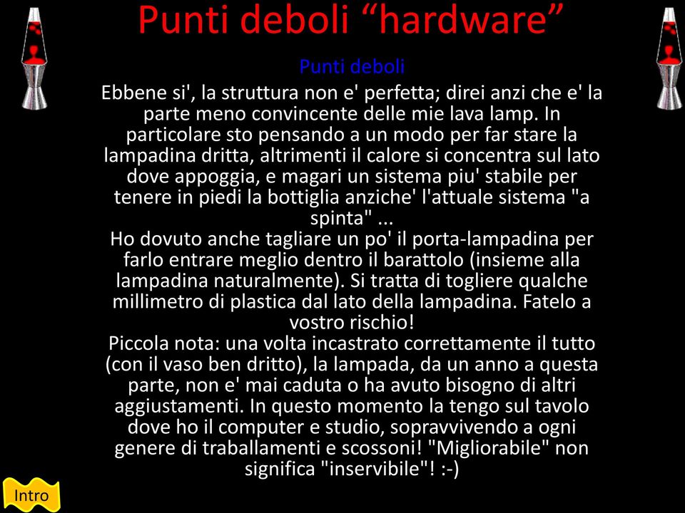 anziche' l'attuale sistema "a spinta"... Ho dovuto anche tagliare un po' il porta-lampadina per farlo entrare meglio dentro il barattolo (insieme alla lampadina naturalmente).