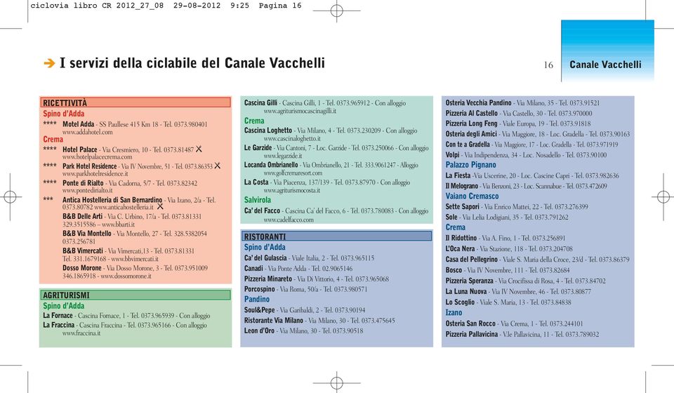 parkhotelresidence.it **** Ponte di Rialto - Via Cadorna, 5/7 - Tel. 0373.82342 www.pontedirialto.it *** Antica Hostelleria di San Bernardino - Via Izano, 2/a - Tel. 0373.80782 www.anticahostelleria.