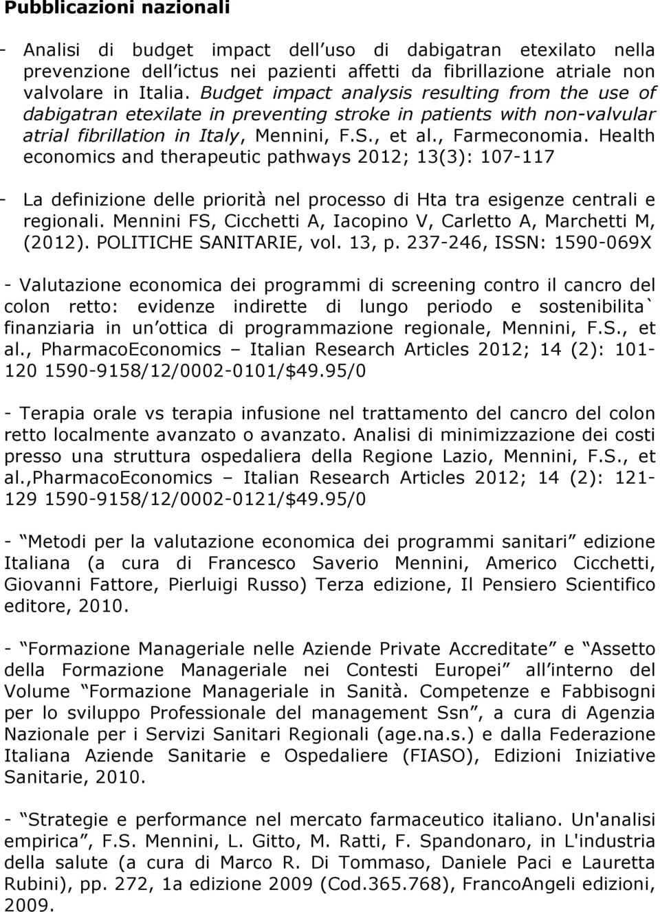 Health economics and therapeutic pathways 2012; 13(3): 107-117 - La definizione delle priorità nel processo di Hta tra esigenze centrali e regionali.