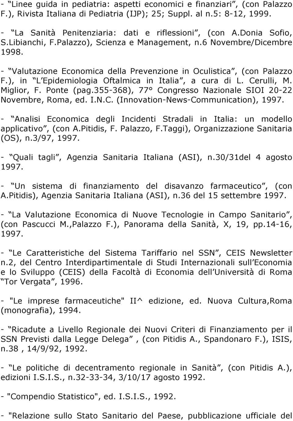 ), in L Epidemiologia Oftalmica in Italia, a cura di L. Cerulli, M. Miglior, F. Ponte (pag.355-368), 77 Congresso Nazionale SIOI 20-22 Novembre, Roma, ed. I.N.C. (Innovation-News-Communication), 1997.