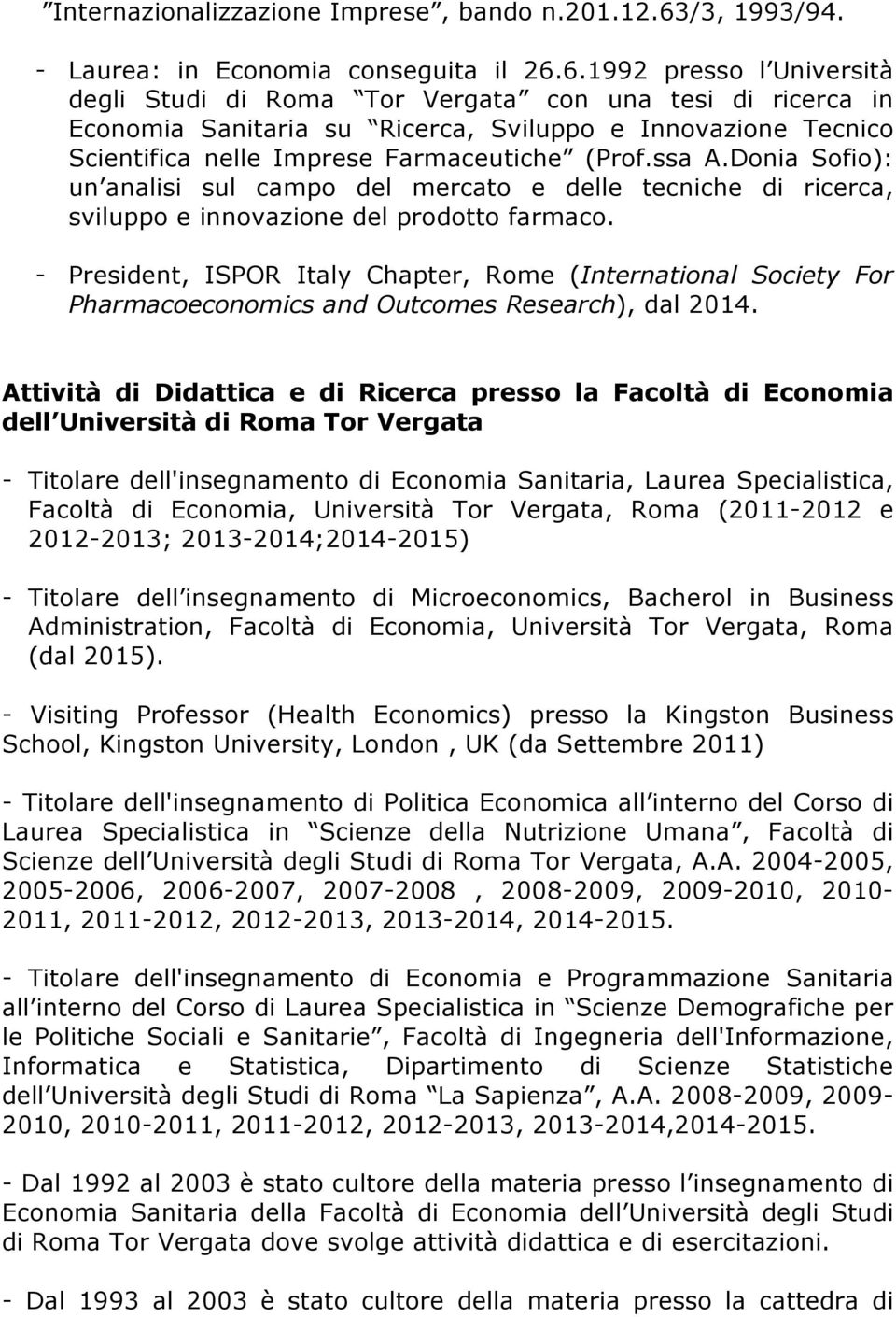 6.1992 presso l Università degli Studi di Roma Tor Vergata con una tesi di ricerca in Economia Sanitaria su Ricerca, Sviluppo e Innovazione Tecnico Scientifica nelle Imprese Farmaceutiche (Prof.ssa A.