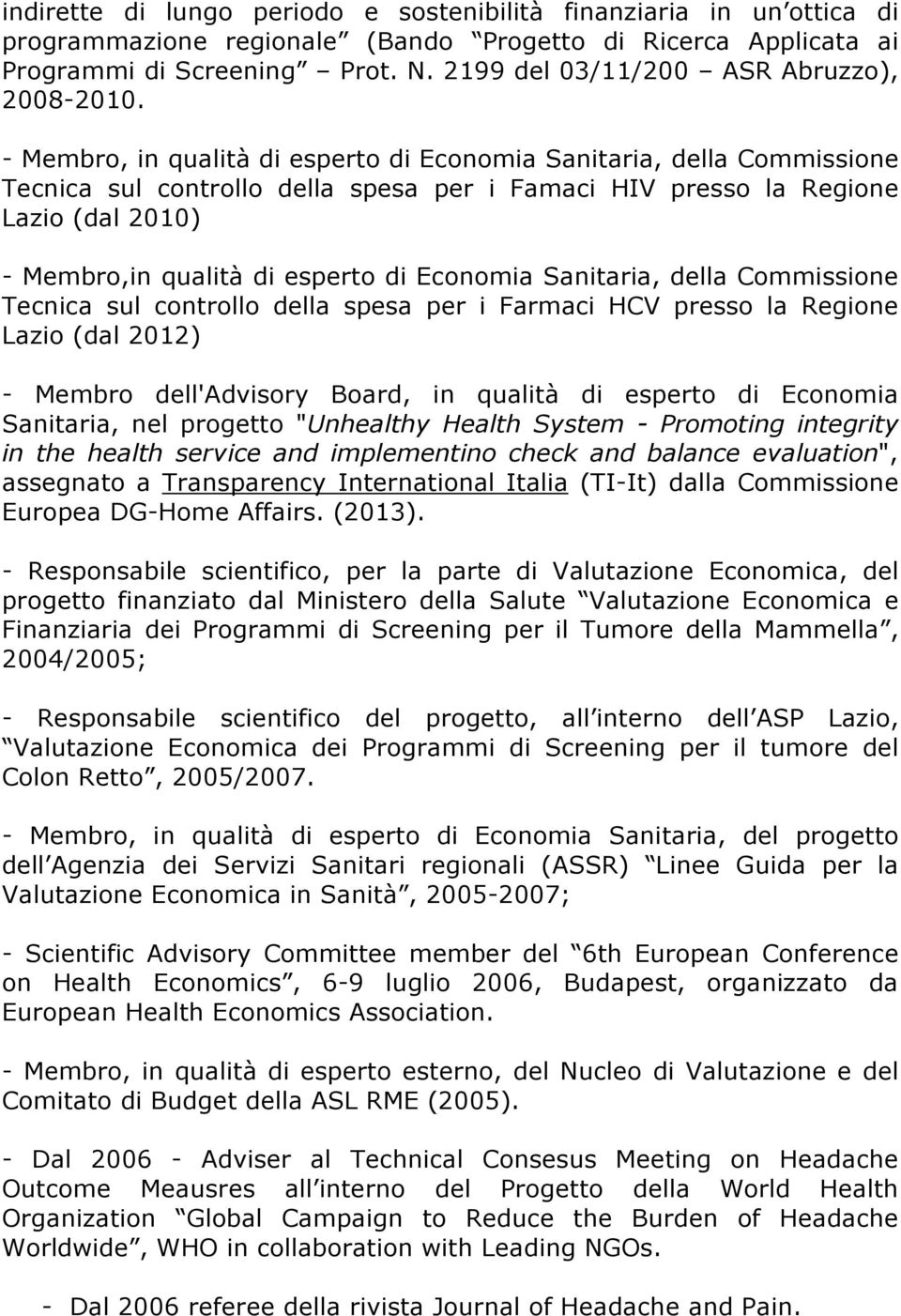 - Membro, in qualità di esperto di Economia Sanitaria, della Commissione Tecnica sul controllo della spesa per i Famaci HIV presso la Regione Lazio (dal 2010) - Membro,in qualità di esperto di