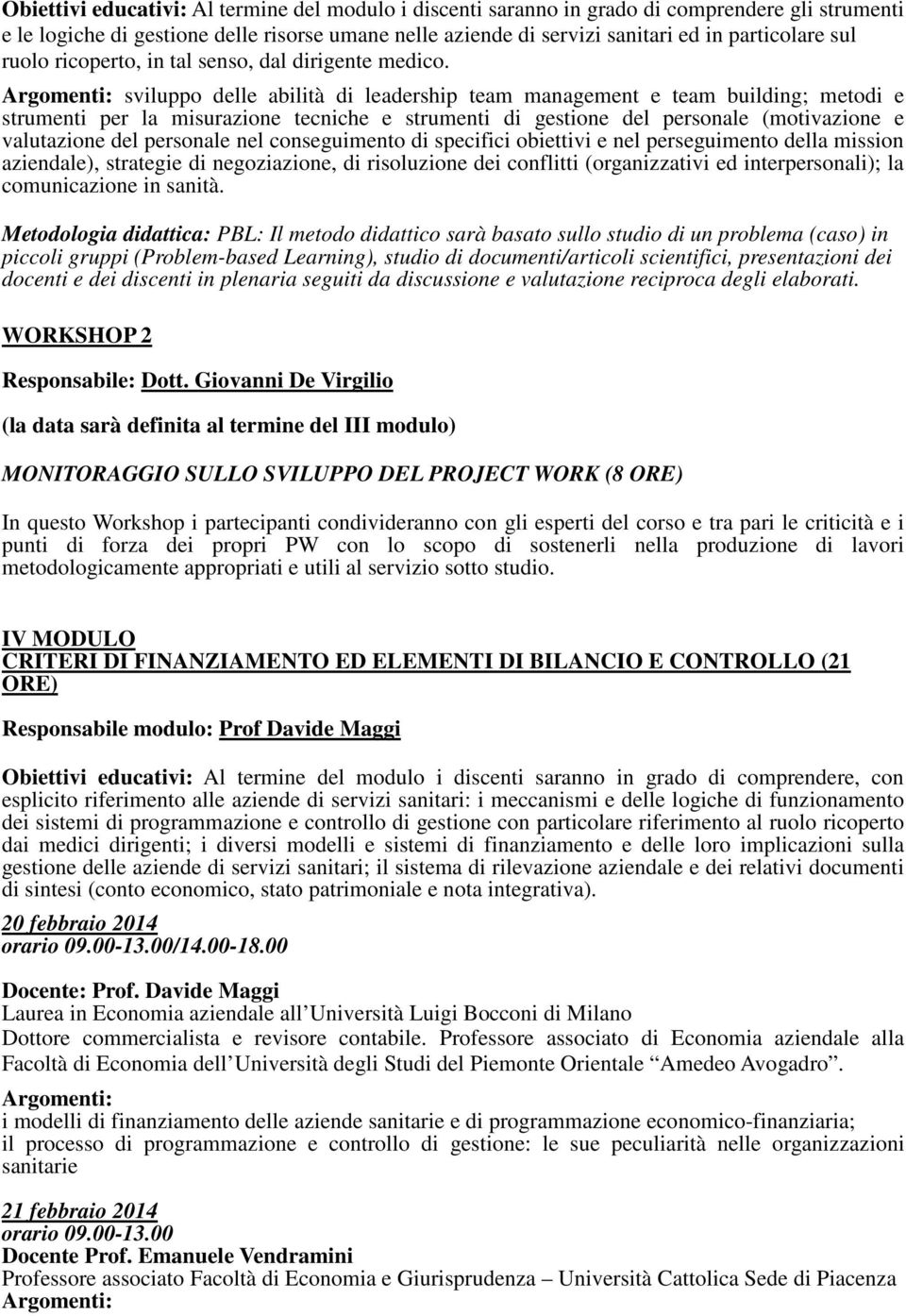 Argomenti: sviluppo delle abilità di leadership team management e team building; metodi e strumenti per la misurazione tecniche e strumenti di gestione del personale (motivazione e valutazione del