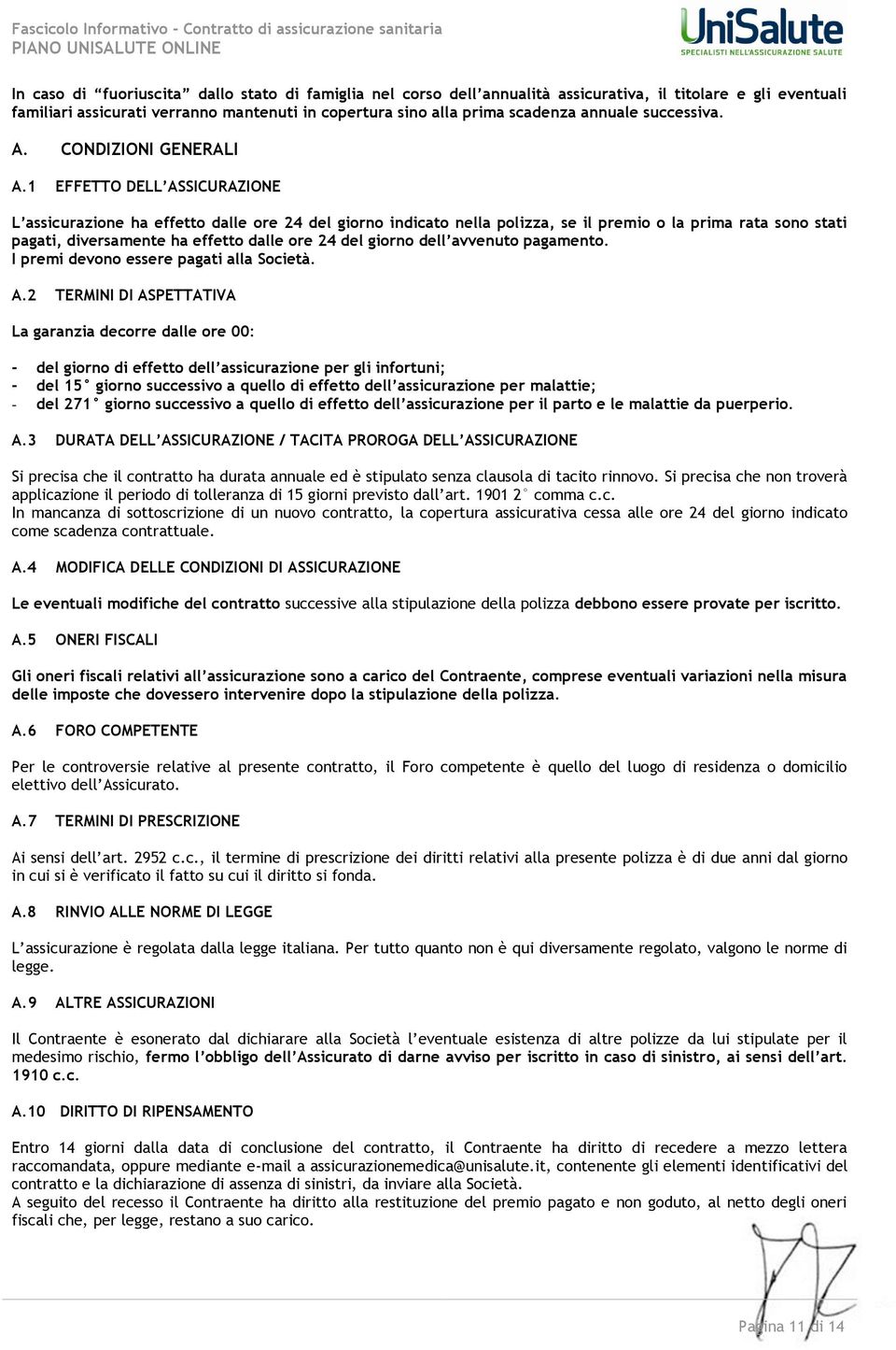 1 EFFETTO DELL ASSICURAZIONE L assicurazione ha effetto dalle ore 24 del giorno indicato nella polizza, se il premio o la prima rata sono stati pagati, diversamente ha effetto dalle ore 24 del giorno