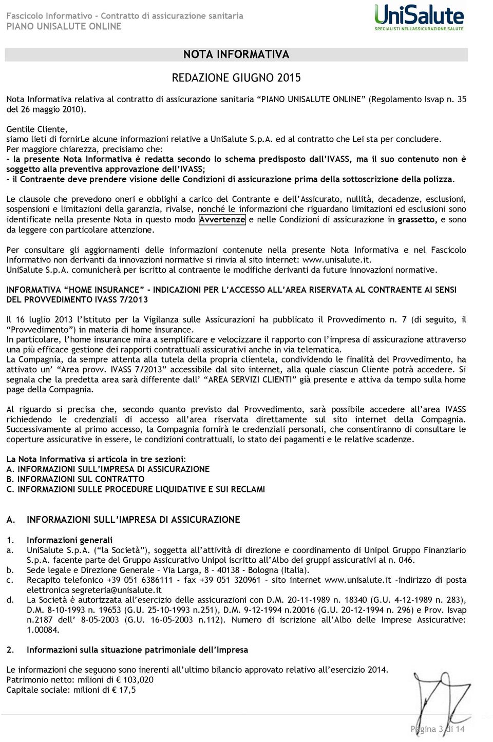 Per maggiore chiarezza, precisiamo che: - la presente Nota Informativa è redatta secondo lo schema predisposto dall IVASS, ma il suo contenuto non è soggetto alla preventiva approvazione dell IVASS;