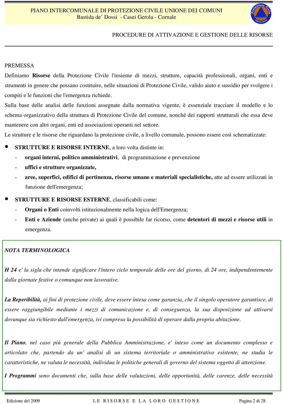 Sulla base delle analisi delle funzioni assegnate dalla normativa vigente, è essenziale tracciare il modello e lo schema organizzativo della struttura di Protezione Civile del comune, nonché dei