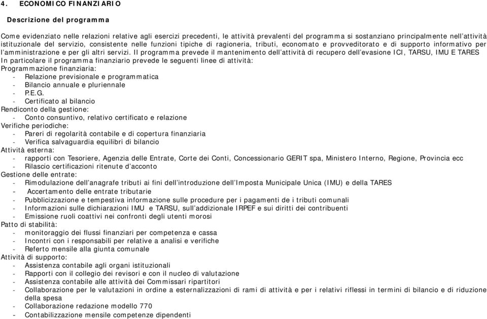 Il programma prevede il mantenimento dell attività di recupero dell evasione ICI, TARSU, IMU E TARES In particolare il programma finanziario prevede le seguenti linee di attività: Programmazione