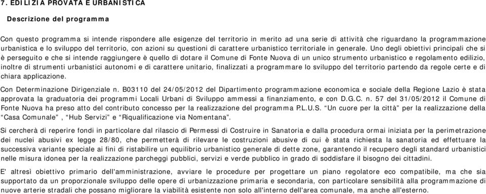 Uno degli obiettivi principali che si è perseguito e che si intende raggiungere è quello di dotare il Comune di Fonte Nuova di un unico strumento urbanistico e regolamento edilizio, inoltre di