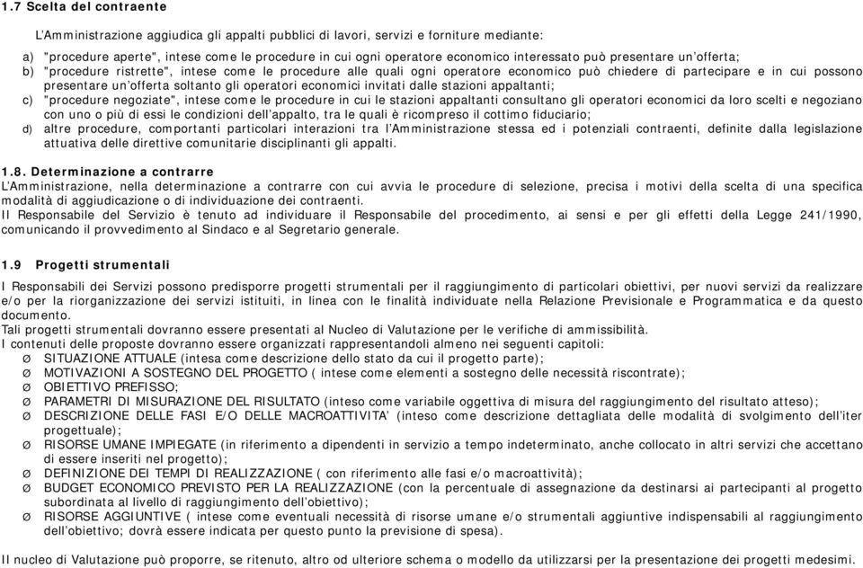 soltanto gli operatori economici invitati dalle stazioni appaltanti; c) "procedure negoziate", intese come le procedure in cui le stazioni appaltanti consultano gli operatori economici da loro scelti