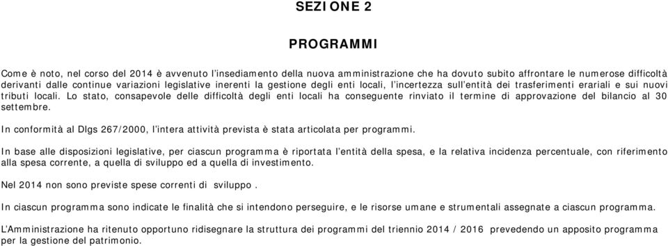 Lo stato, consapevole delle difficoltà degli enti locali ha conseguente rinviato il termine di approvazione del bilancio al 30 settembre.