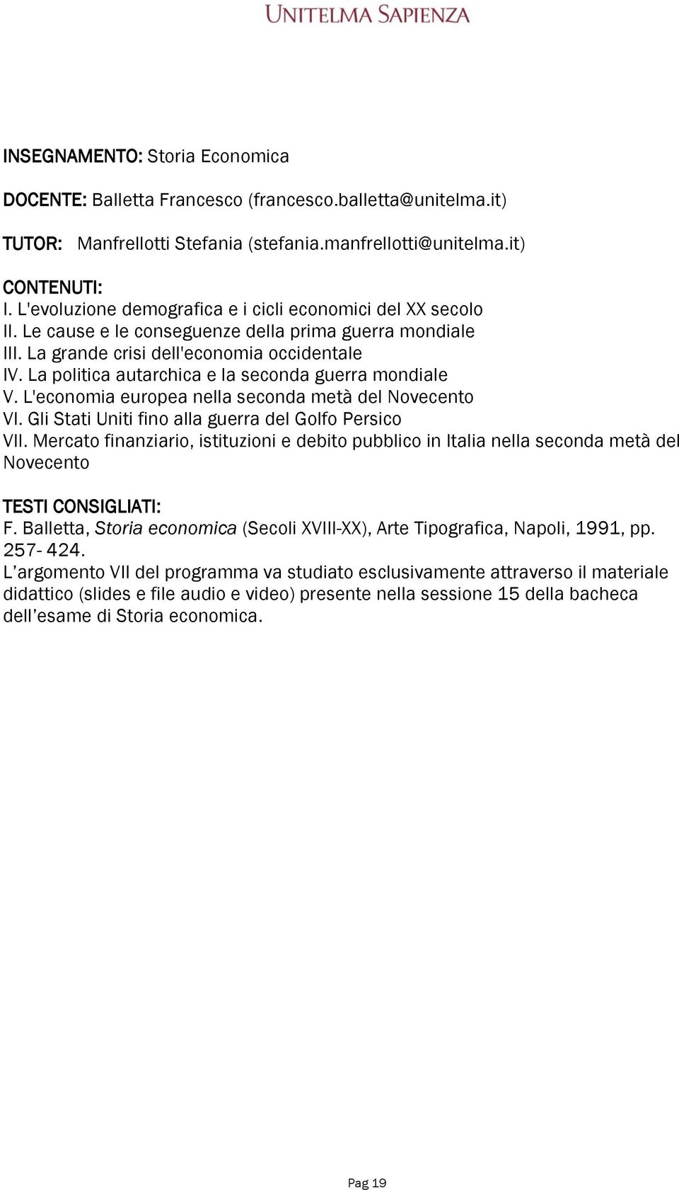 La politica autarchica e la seconda guerra mondiale V. L'economia europea nella seconda metà del Novecento VI. Gli Stati Uniti fino alla guerra del Golfo Persico VII.