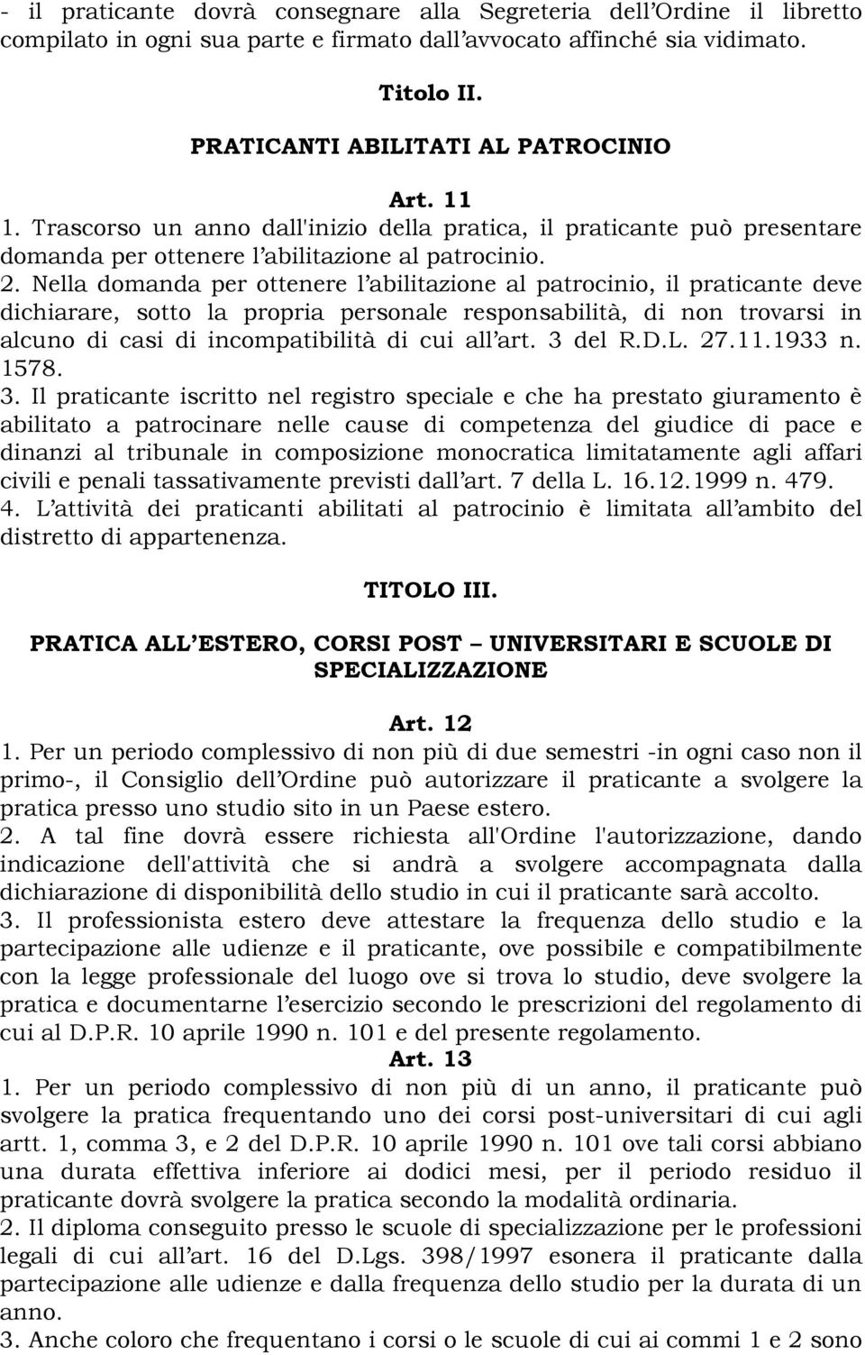 Nella domanda per ottenere l abilitazione al patrocinio, il praticante deve dichiarare, sotto la propria personale responsabilità, di non trovarsi in alcuno di casi di incompatibilità di cui all art.