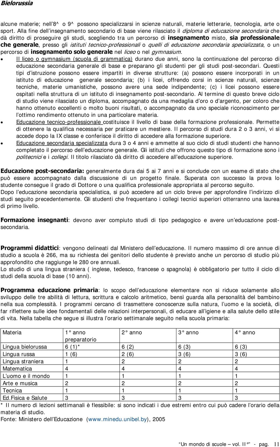 professionale che generale, presso gli istituti tecnico-professionali o quelli di educazione secondaria specializzata, o un percorso di insegnamento solo generale nel liceo o nel gymnasium.