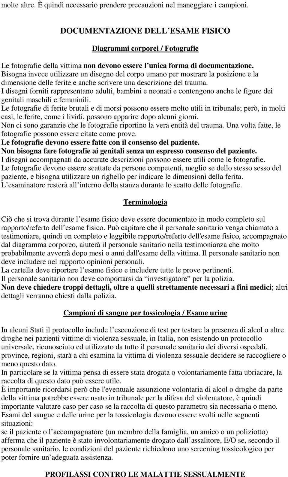 Bisogna invece utilizzare un disegno del corpo umano per mostrare la posizione e la dimensione delle ferite e anche scrivere una descrizione del trauma.