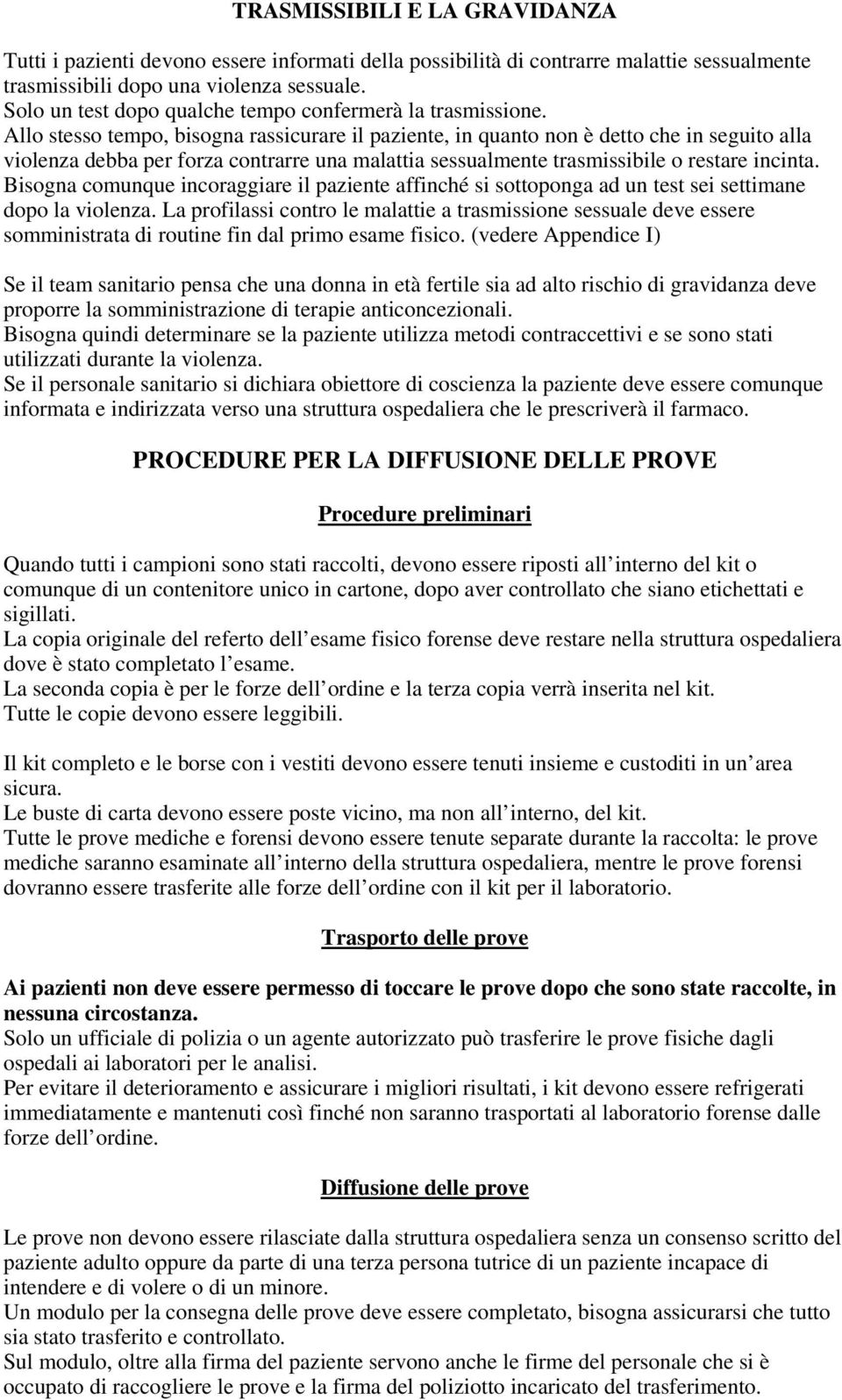 Allo stesso tempo, bisogna rassicurare il paziente, in quanto non è detto che in seguito alla violenza debba per forza contrarre una malattia sessualmente trasmissibile o restare incinta.