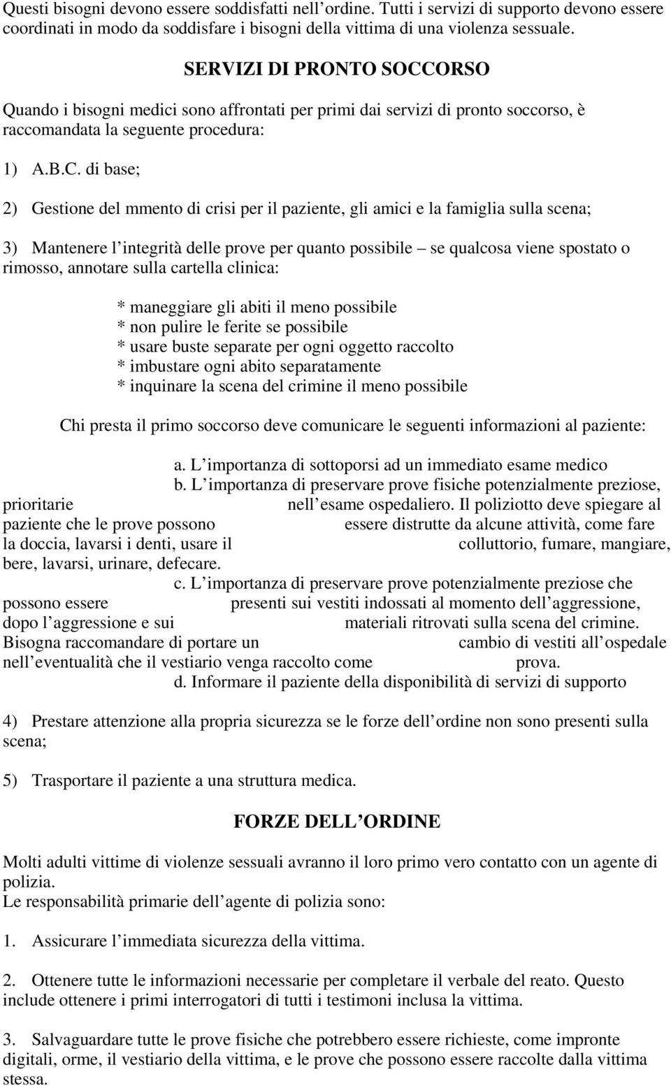 ORSO Quando i bisogni medici sono affrontati per primi dai servizi di pronto soccorso, è raccomandata la seguente procedura: 1) A.B.C.