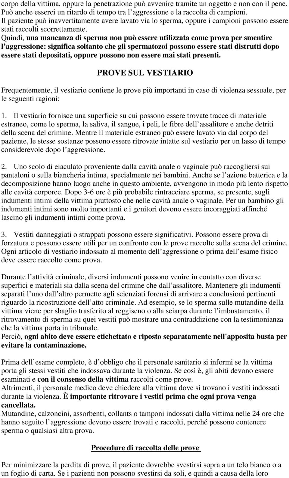 Quindi, una mancanza di sperma non può essere utilizzata come prova per smentire l aggressione: significa soltanto che gli spermatozoi possono essere stati distrutti dopo essere stati depositati,