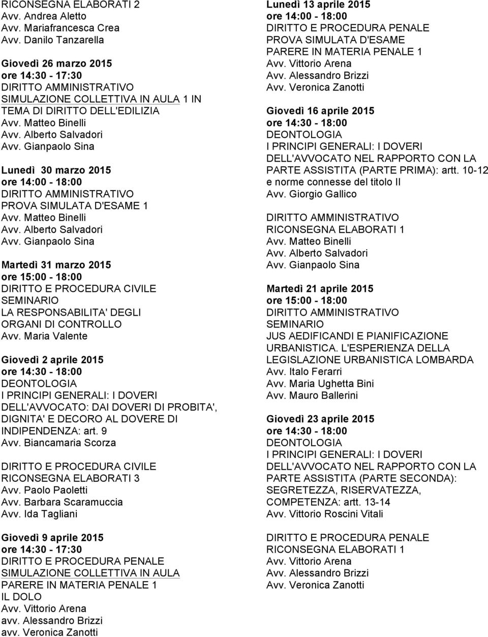 Biancamaria Scorza RICONSEGNA ELABORATI 3 Giovedì 9 aprile 2015 PARERE IN MATERIA PENALE 1 IL DOLO Avv. Vittorio Arena avv. Alessandro Brizzi avv.