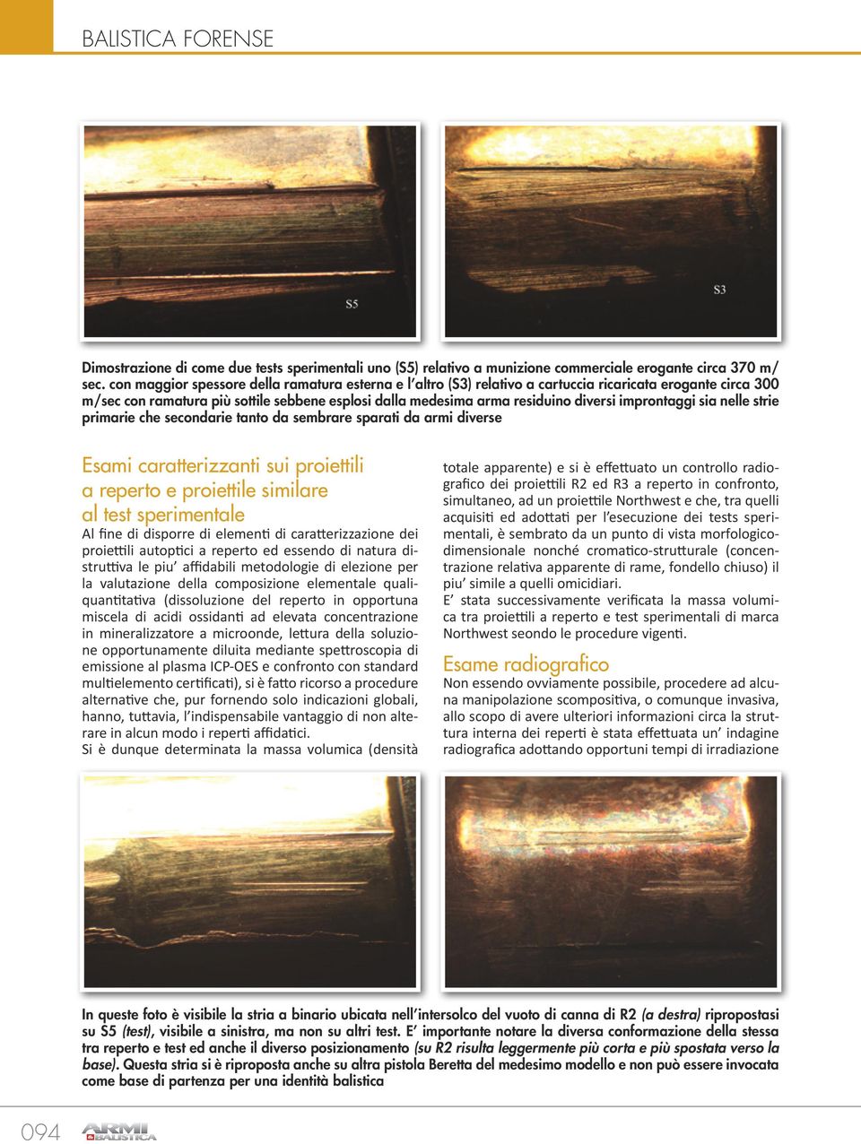 improntaggi sia nelle strie primarie che secondarie tanto da sembrare sparati da armi diverse Esami caratterizzanti sui proiettili a reperto e proiettile similare al test sperimentale Al fine di