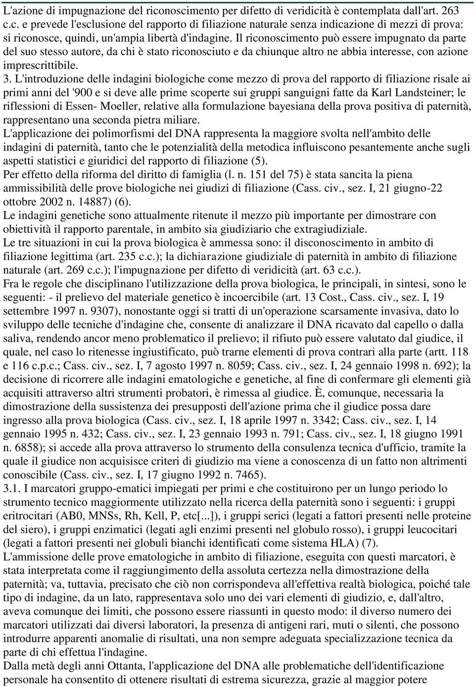 L'introduzione delle indagini biologiche come mezzo di prova del rapporto di filiazione risale ai primi anni del '900 e si deve alle prime scoperte sui gruppi sanguigni fatte da Karl Landsteiner; le