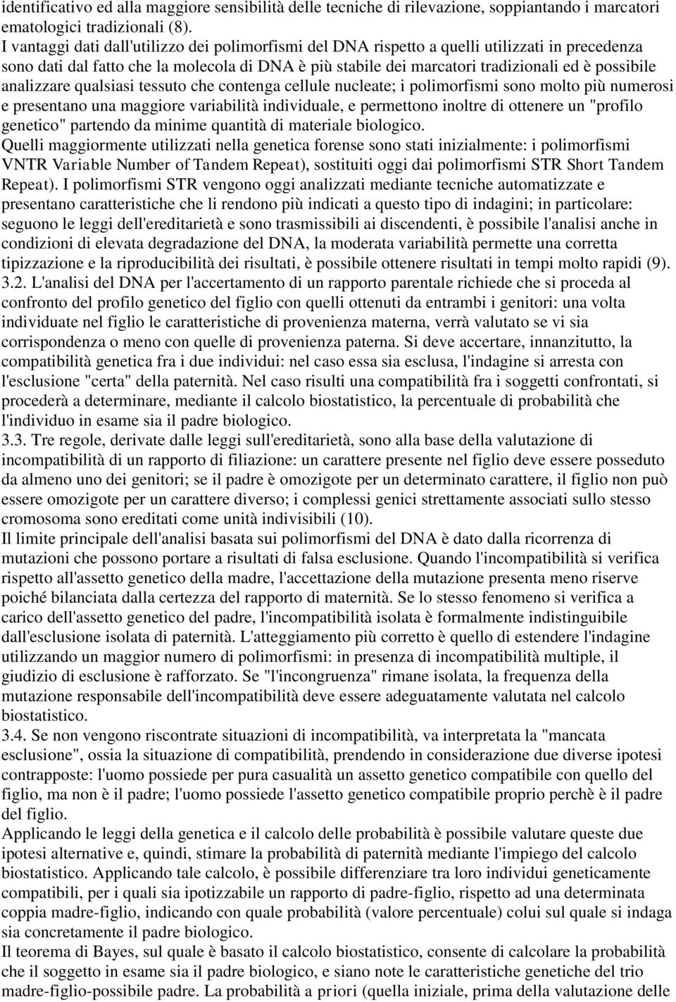 analizzare qualsiasi tessuto che contenga cellule nucleate; i polimorfismi sono molto più numerosi e presentano una maggiore variabilità individuale, e permettono inoltre di ottenere un "profilo