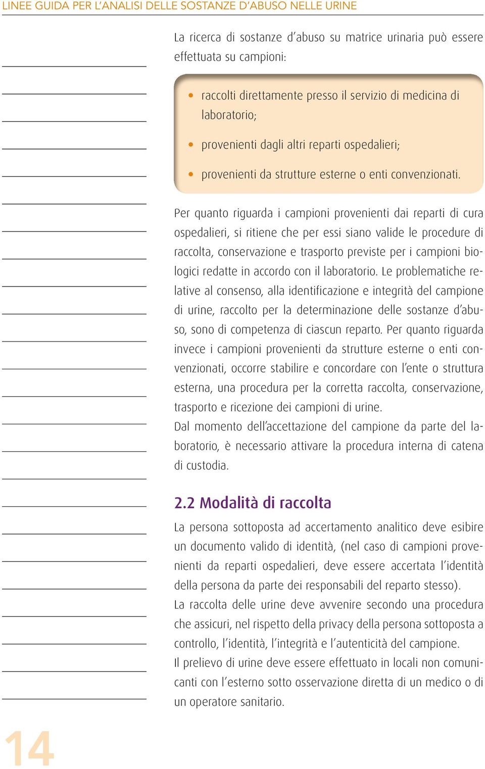 14 Per quanto riguarda i campioni provenienti dai reparti di cura ospedalieri, si ritiene che per essi siano valide le procedure di raccolta, conservazione e trasporto previste per i campioni