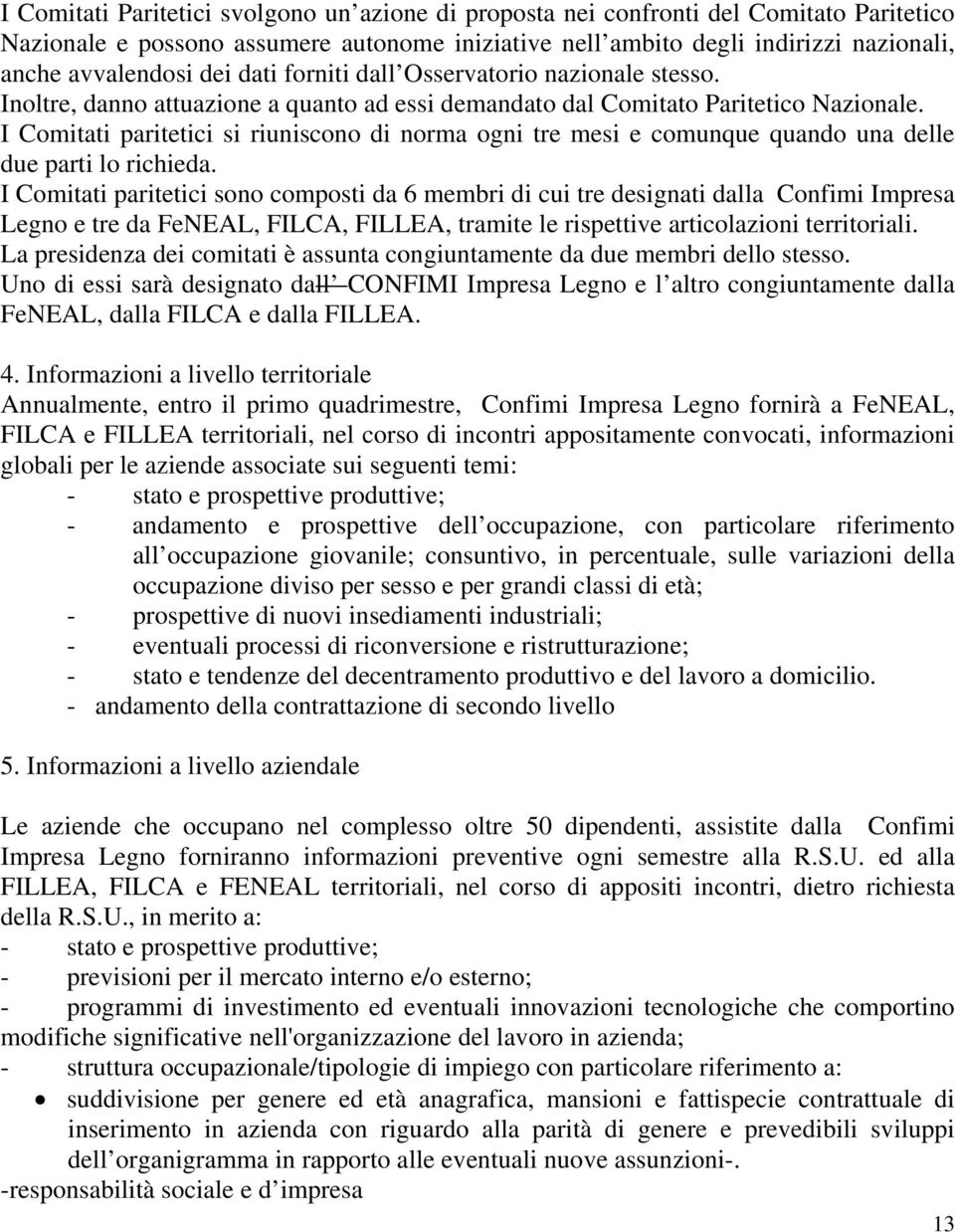 I Comitati paritetici si riuniscono di norma ogni tre mesi e comunque quando una delle due parti lo richieda.