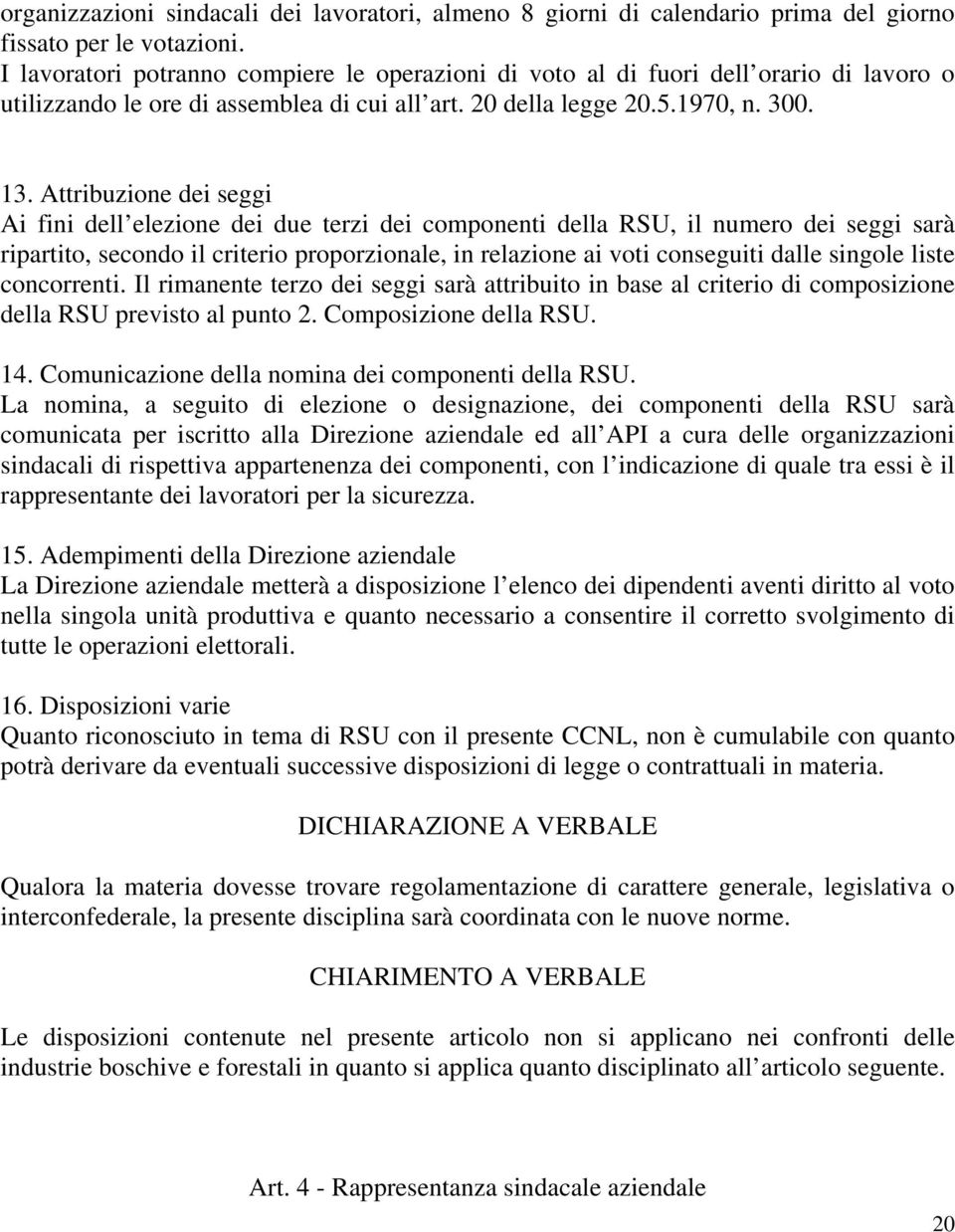 Attribuzione dei seggi Ai fini dell elezione dei due terzi dei componenti della RSU, il numero dei seggi sarà ripartito, secondo il criterio proporzionale, in relazione ai voti conseguiti dalle