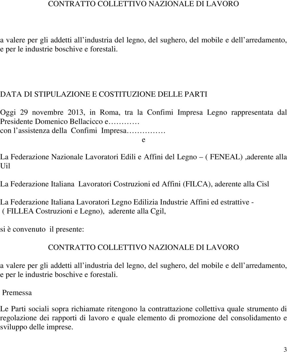 e La Federazione Nazionale Lavoratori Edili e Affini del Legno ( FENEAL),aderente alla Uil La Federazione Italiana Lavoratori Costruzioni ed Affini (FILCA), aderente alla Cisl La Federazione Italiana