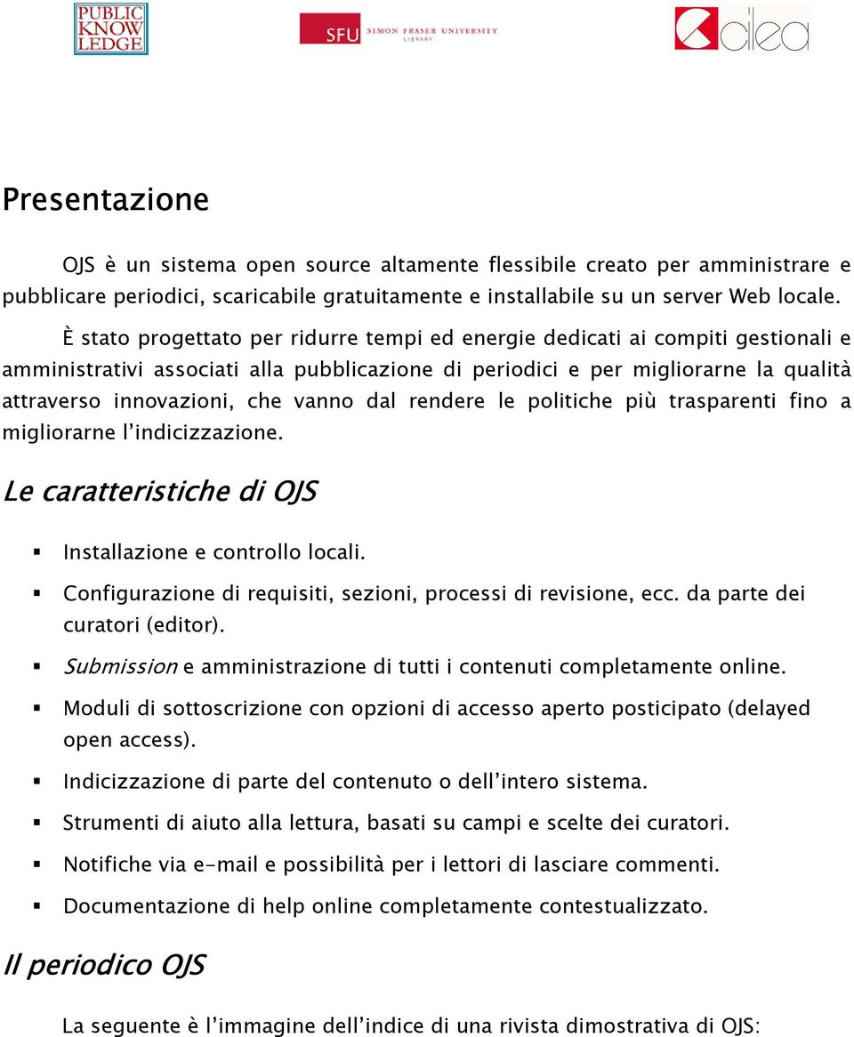 vanno dal rendere le politiche più trasparenti fino a migliorarne l indicizzazione. Le caratteristiche di OJS Installazione e controllo locali.