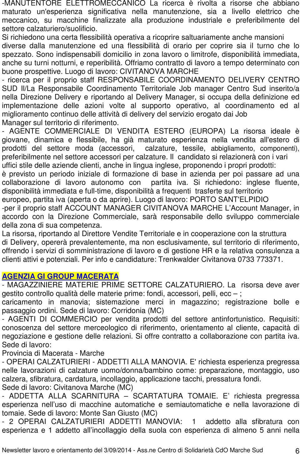 Si richiedono una certa flessibilità operativa a ricoprire saltuariamente anche mansioni diverse dalla manutenzione ed una flessibilità di orario per coprire sia il turno che lo spezzato.