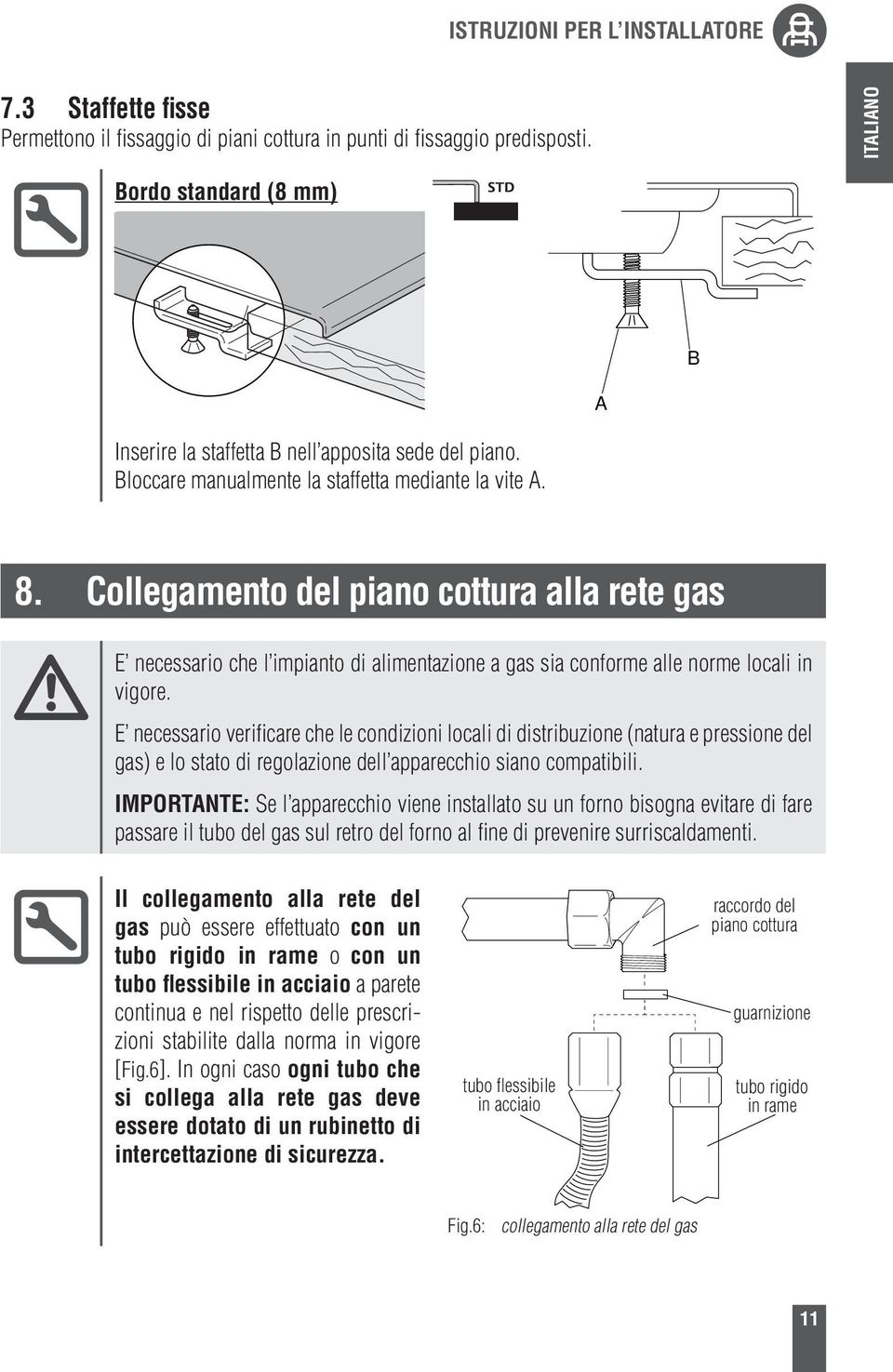 Collegamento del piano cottura alla rete gas E necessario che l impianto di alimentazione a gas sia conforme alle norme locali in vigore.