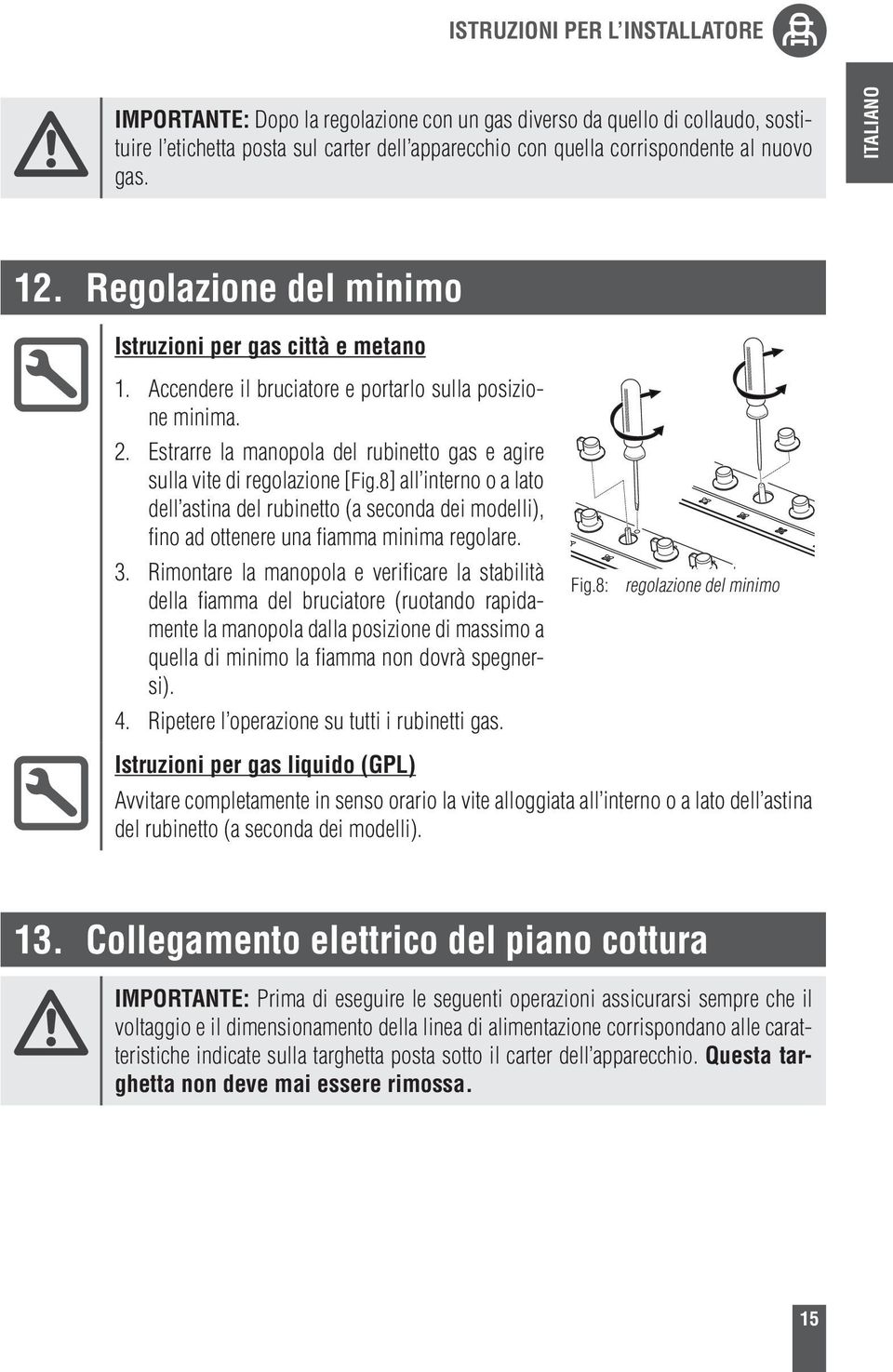 8] all interno o a lato dell astina del rubinetto (a seconda dei modelli), fino ad ottenere una fiamma minima regolare.